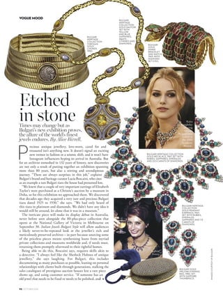 recious antique jewellery, love-worn, cared for and
treasured isn’t anything new. It doesn’t signal an exciting
new tremor in fashion or a seismic shift, and it won’t have
Instagram influencers hyping its arrival in Australia. But
for an archivist enmeshed in 132 years of history, new discoveries
are not only a result of putting together an exhibition spanning
more than 80 years, but also a stirring and serendipitous
journey. “There are always surprises in this job,” explains
Bulgari’s brand and heritage curator Lucia Boscaini, who cites
as an example a rare Bulgari tiara the house had presumed lost.
“We knew that a couple of very important earrings of Elizabeth
Taylor’s were purchased at a Christie’s auction by a museum in
Doha, so for this exhibition we approached them. We discovered
that decades ago they acquired a very rare and precious Bulgari
tiara dated 1925 to 1930,” she says. “We had only heard of
this tiara in platinum and diamonds. We didn’t have any idea it
would still be around, let alone that it was in a museum.”
The intricate piece will make its display debut in Australia,
never before seen alongside the 80-plus-piece collection that
opens at the National Gallery of Victoria in Melbourne on
September 30. Italian Jewels Bulgari Style will allow audiences
a likely never-to-be-repeated look at the jeweller’s rich and
meticulously preserved archives – in part because sourcing some
of the priceless pieces means synthesising loans from myriad
private collections and museums worldwide and, if needs must,
returning them promptly afterward to their rightful homes.
Being able to do this, Boscaini says, requires skills akin to
a detective. “I always feel like the Sherlock Holmes of antique
jewellery,” she says laughing. For Bulgari, this includes
documenting as many purchases as possible, leaning on personal
relationships with clients built through generations, stalking the
sales catalogues of prestigious auction houses lest a rare piece
P
Times may change but as
Bulgari’s new exhibition proves,
jewels endures. By Alice Birrell.
Etched
in stone
BULGARI
HERITAGE
COLLECTION
GOLD SAUTOIR
SET WITH
YELLOW
AND BLUE
SAPPHIRES,
AGATE,
CITRINES AND
DIAMONDS.
BULGARI HERITAGE COLLECTION
GOLD NECKLACE, 1967, SET WITH
RUBIES, SAPPHIRES, EMERALDS
AND 22.5 CARATS OF DIAMONDS.
BULGARI
GOLD
SNAKE
BRACELET
AND WATCH,
1965, WITH
DIAMOND-
SET EYES.
BULGARI GOLD
MELONE EVENING
BAG, 1980, SET
WITH SAPPHIRE
THUMBPIECE.
BULGARI HERITAGE
COLLECTION
GOLD PENDANT
EARRINGS, 1967,
SET WITH RUBIES,
EMERALDS,
SAPPHIRES AND 7.5
CARATS OF
DIAMONDS.
BULGARI
HERITAGE
COLLECTION
TUBOGAS
GOLD
CHOKER,
1980.
Sophia
Loren
Keira
Knightley
wearing
vintage
Bulgari (and
below) at
the 2006
Academy
Awards.
92 OCTOBER 2016
VOGUE MOOD
IMAGESCOURTESYOFBULGARI
▲
 