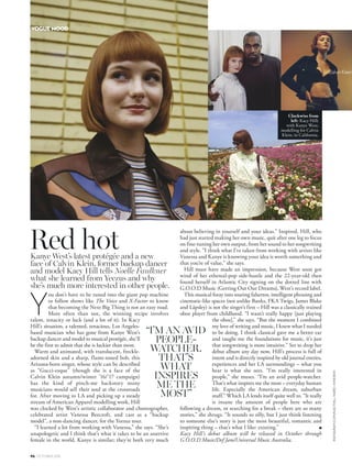 96 OCTOBER 2016
INSTAGRAM.COM/KACYHILLWARD+KWESKIN
Red hot
ou don’t have to be tuned into the giant pop machine
or follow shows like The Voice and X-Factor to know
that becoming the Next Big Thing is not an easy road.
More often than not, the winning recipe involves
talent, tenacity or luck (and a lot of it). In Kacy
Hill’s situation, a talented, tenacious, Los Angeles-
based musician who has gone from Kanye West’s
backup dancer and model to musical protégée, she’ll
be the first to admit that she is luckier than most.
Warm and animated, with translucent, freckle-
adorned skin and a sharp, flame-toned bob, this
Arizona-born singer, whose style can be described
as “Gucci-esque” (though she is a face of the
Calvin Klein autumn/winter ’16/’17 campaign)
has the kind of pinch-me backstory many
musicians would sell their soul at the crossroads
for. After moving to LA and picking up a steady
stream of American Apparel modelling work, Hill
was clocked by West’s artistic collaborator and choreographer,
celebrated artist Vanessa Beecroft, and cast as a “backup
model”, a non-dancing dancer, for the Yeezus tour.
“I learned a lot from working with Vanessa,” she says. “She’s
unapologetic and I think that’s what it takes to be an assertive
female in the world. Kanye is similar; they’re both very much
Y
Kanye West’s latest protégée and a new
face of Calvin Klein, former backup dancer
and model Kacy Hill tells Noelle Faulkner
what she learned from Yeezus and why
she’s much more interested in other people.
VOGUE MOOD
about believing in yourself and your ideas.” Inspired, Hill, who
had just started making her own music, quit after one leg to focus
on fine-tuning her own output, from her sound to her songwriting
and style. “I think what I’ve taken from working with artists like
Vanessa and Kanye is knowing your idea is worth something and
that you’re of value,” she says.
Hill must have made an impression, because West soon got
wind of her ethereal-pop side-hustle and the 22-year-old then
found herself in Atlantic City signing on the dotted line with
G.O.O.D Music (Getting Out Our Dreams), West’s record label.
This musical foray into soaring falsettos, intelligent phrasing and
cinematic-like spaces (not unlike Banks, FKA Twigs, James Blake
and Låpsley) is not the singer’s first – Hill was a classically trained
oboe player from childhood. “I wasn’t really happy [just playing
the oboe],” she says. “But the moment I combined
my love of writing and music, I knew what I needed
to be doing. I think classical gave me a better ear
and taught me the foundations for music, it’s just
that songwriting is more intuitive.” Set to drop her
debut album any day now, Hill’s process is full of
intent and is directly inspired by old journal entries,
experiences and her LA surroundings – what you
hear is what she sees. “I’m really interested in
people,” she muses. “I’m an avid people-watcher.
That’s what inspires me the most – everyday human
life. Especially the American dream, suburban
stuff.” Which LA lends itself quite well to. “It really
is insane the amount of people here who are
following a dream, or searching for a break – there are so many
stories,” she shrugs. “It sounds so silly, but I just think listening
to someone else’s story is just the most beautiful, romantic and
inspiring thing – that’s what I like: existing.” ■
Kacy Hill’s debut album will be released in October through
G.O.O.D Music/Def Jam/Universal Music Australia.
“I’M AN AVID
PEOPLE-
WATCHER.
THAT’S
WHAT
INSPIRES
ME THE
MOST”
Clockwise from
left: Kacy Hill;
with Kanye West;
modelling for Calvin
Klein; in California.
 