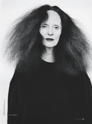 One of the biggest changes in legendary stylist
Grace Coddington’s career signals a new and
unchartered chapter in fashion. By Alice Birrell.
A
fter nearly three decades of influential and legendary work at US
Vogue, unsurpassed creative director Grace Coddington announced
she was stepping down. The news broke in January and New York
Times chief fashion critic Vanessa Friedman rather sombrely wrote:
“The tectonic plates of fashion are shifting.” So, with a game-changer
like Coddington on the move, a constant for someone who has worked
at Vogue for longer than this writer has been alive, should we panic?
“It is a difficult period for everyone,” she says, seated in her office at Vogue. “The whole
world is changing. I feel like the carpet is being rocked under me somewhat and it is
particularly challenging for me because I have rejected all that.” By “all that” she means
whip-fast technology, social media and instant Insta-fame. Take pause to believe all this,
though, because Grace Coddington is many things, and one of them is a chameleon. To
wit, she confesses she’s joined Instagram, which of course I already know being that
@therealgracecoddington is there for all 254,000 followers to see.
“I have, I’m ashamed to say. You know mine is 90 per cent drawings, which take a bit
of time and thought actually,” she seems to want to qualify, referring to her long-held
love of sketching. “I have people saying: ‘Well, can you do it now?’ and I just say: ‘No,
let me think about it.’” The future then is not necessarily bleak. What this changing
world has afforded Coddington is a new type of luxury: freedom. For one of her first
ever big projects outside of Vogue, she was hired by Tiffany  Co. as creative partner to
create the jeweller’s new Legendary Style campaign.
“I want to be very selective who I give my name to,” she explains. “[Tiffany  Co.] is
very beautiful and it is so much part of New York and I have completely embraced New
York.” Along with her relatively constant uniform of sneakers, black pants and black top,
little else embellishes her look other than her red hair, which is either a halo or a flounce
depending on whether she’s sitting or moving fast. She does genuinely wear the jewellery
house’s wares. “I wear Tiffany things; not the big fancy necklaces because I don’t have
that kind of money,” she jokes with a British straightforwardness. Her favourites
▲
THE
WAY
OF
GRACE
224 OCTOBER 2016
 