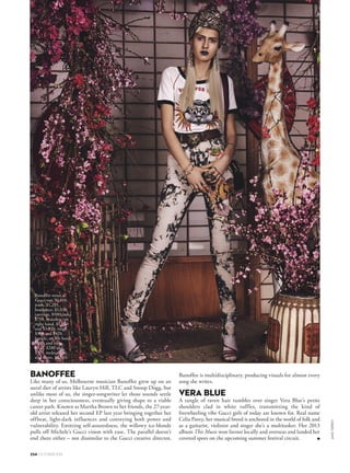 VOGUE.COM.AU 233
JAKETERREY
JESS KENT
If there were ever a time to convert to a new look, it would be
trialling the attire of the ultimate eclectic: Gucci’s Alessandro
Michele. Sydney-based Jess Kent let hairstylist Sophie Roberts
cut a fringe to go with her hyperchromatic Gucci attire for
Vogue’s shoot, though exposing herself to a slew of influences is
not new for the young musician. Checking off reggae, pop,
grime and hip-hop – music her guitarist father exposed her to
as a child – as touch points, Kent’s boiled it all down to a single,
Get Down, released late last year. Though she’s yet to put out
a full album, the lithe dark-haired musician is on the edge; she’s
just broken out onto the festival scene and has promised the
world more danceable sounds for 2017.
SOPHIE LOWE
Reincarnation is a process, and one that both Sophie Lowe and the
house of Gucci have undergone in recent years. From acting to
music, the 26-year-old spent 10 years refining her output before
releasing her second EP last year. Her skill in both genres allows
Lowe to sing her brand of synth-y electronica and act convincingly
in video clips for herself, and Flume. The key to transformation
– for Lowe and the Italian house – is to come out the other side
revitalised, and ready to express something important.
Sophie wears a
Gucci jacket,
$3,810, skirt,
$1,785, hat, $685,
brooch, $1,225,
rings, on right
hand, $590, on left
hand, $270,
$420 and $360,
bag, $5,530,
stockings, $480,
and shoes, $1,165.
▲
 