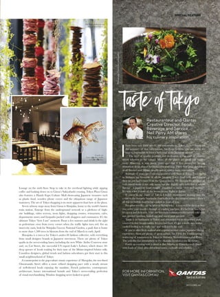 out for its exotic flavours like avocado and honey and strawberry millefeuille. Pop
into the Mitsukoshi basement food hall in Ginza for more eye-popping displays of
packaging, food art and outstanding customer service.
Amezaiku (candy art) is alive and well in Tokyo, particularly in the Ameshin
studio in Solamachi shopping town in Asakusa’s Tokyo Skytree. Watch as Tokyo
artist Shinri Tezuka and his apprentices create exquisite detail in a range of delicate
candy-shaped animals. The unique creations are then placed on stands with strict
instructions for international travel. It’s almost a given they are too good to eat.
For lunch on the go, Marugame Seimen udon noodle restaurant is unbeatable
(there are 65 in Tokyo in total) but the Shinjuku branch is tucked away in a quiet
spot worth seeking out. Join the queue of nearby office workers forming an
orderly line out the door. Watch through the window as the kitchen hand rolls
sheets of dough flat and cuts them into thick white noodles before moving them
on a large wooden dowel to the steaming kitchen area.
This Marugame branch is close to the Tokyo Metropolitan Government
Building, which offers panoramic views of the city from its two observation decks.
On a clear day, Mount Fuji, Tokyo Skytree and Meiji shrine can all be be seen
from the observatories. While no longer the tallest building in Tokyo, the
landmark grey edifice has attracted volumes of acclaim since its completion in
1990, with architect Kenzo Tange’s design making the central building look like
a giant computer chip. Sunset and evening views over the neon-studded city make
it a worthwhile destination at night.
Offering an alternative viewing space with late opening hours, the world-class
Mori Art Museum in the Mori Tower in modern Roppongi Hills showcases a
range of major contemporary exhibitions, ranging from video art to anime,
curated to include global art trends with an emphasis on Asian artists. Pause at the
Tokyo City View observation area on the 52nd floor for 360 degree views
(particularly at night) or head to the rooftop Sky Deck for the open-air vista. The
museum is part of Art Triangle Roppongi, which also features the Suntory
Museum of Art and the National Art Center Tokyo with a handful of galleries in
between. The gleaming, glass-walled ultra-modern National Art Center Tokyo is
Japan’s largest exhibition space and is dedicated to special exhibitions (it has no
permanent collection). For advance planning, tokyoartbeat.com is an up-to-the-
minute site and app featuring current and future exhibitions and art events.
In downtown Ginza, where every global brand has a presence in Tokyo’s most
famous shopping area, Mitsubishi has recently opened the contemporary multi-
storey METoA in Tokyu Plaza Ginza, an exhibition, cafe and shop space
dedicated to providing visitors with limited-run hands-on experiences and
installations. Break a shopping morning session here with Me’s contemporary
high-ceilinged cafe serving an Australian-inspired menu and Allpress coffee.
Tokyu Plaza Ginza only recently opened, its stunning exterior designed to
look like Tokyo’s Edo period kiriko K] OTI[[ )KZW[[  ÆWWZ[ IVL _W JI[MUMV[
TM^MT[Q¼[IJZMMbaZIVOMWN[WZM[IVLZM[I]ZIV[_QPPMTQOPÅTTML3QZQSW
Making noodles at
Marugame Seimen.
The Evian spa at Palace
Hotel Tokyo, Marunouchi.
A lantern at the
“Thunder Gate”
of Senso-ji temple.
“Watch through the window as the kitchen
hand rolls sheets of dough flat and cuts them
into thick white noodles”
 