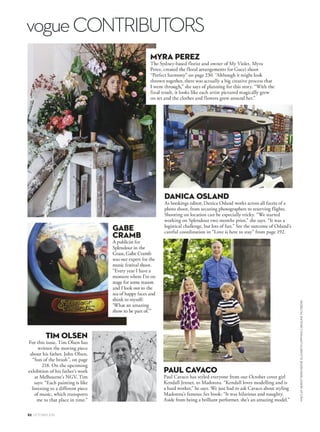 52 OCTOBER 2016
vogueCONTRIBUTORS
MACLAYHERIOTRIKKIKEENEELIZABETHLIPPMANCAROLINEMCCREDIE
TIM OLSEN
For this issue, Tim Olsen has
written the moving piece
about his father, John Olsen,
“Son of the brush”, on page
218. On the upcoming
exhibition of his father’s work
at Melbourne’s NGV, Tim
says: “Each painting is like
listening to a different piece
of music, which transports
me to that place in time.”
photo shoot, from securing photographers to reserving flights.
Shooting on location can be especially tricky. “We started
working on Splendour two months prior,” she says. “It was a
logistical challenge, but lots of fun.” See the outcome of Osland’s
careful coordination in “Love is here to stay” from page 192.
PAUL CAVACO
Paul Cavaco has styled everyone from our October cover girl
Kendall Jenner, to Madonna. “Kendall loves modelling and is
a hard worker,” he says. We just had to ask Cavaco about styling
Madonna’s famous Sex book: “It was hilarious and naughty.
Aside from being a brilliant performer, she’s an amazing model.”
 