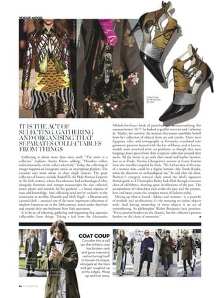 COAT COUP
Consider this a call
up: the military coat
has broken rank
and gone wayward,
restructuring itself
to loosen its shape,
elongate at the hem
and get roughed up
at the edges. Wrap
up and run away.
IT IS THE ACT OF
SELECTING, GATHERING
AND ORGANISING THAT
SEPARATES COLLECTABLES
FROM THINGS
CHRISTIAN
DIOR SHOES,
$2,250.
GIVENCHYA/W’16/’17
MARCJACOBSA/W’16/’17
At Paris
fashion
week.
Alexa
Chung in
London.
On the streets
of Milan.
In
Milan.
Collecting is about more than mere stuff. “The artist is a
collector,” explains Austin Kleon, adding: “Hoarders collect
indiscriminately, artists collect selectively.” Today, the collecting of
images happens on Instagram, music on smartphone playlists. The
curation says more about us than single choices. The great
collectors of history include Rudolf II, the Holy Roman Emperor
in the 16th century, whose Kunstkammer had archaeological relics
alongside furniture and antique manuscripts (he also collected
exotic plants and animals for his gardens) – a broad expanse of
taste and knowledge. And collecting need not be exclusive to the
aristocratic or wealthy. Dorothy and Herb Vogel – a librarian and
a postal clerk – amassed one of the most important collections of
modern American art in the 20th century, stored under their bed
and around their one-bedroom New York apartment.
It is the act of selecting, gathering and organising that separates
collectables from things. Taking a leaf from the Alessandro
Michele-for-Gucci book of pastiche econtextualising (for
autumn/winter ’16/’17 he looked to graffiti street art and Catherine
de’ Medici, for starters), the woman this season assembles herself
from her collection of objects from art and travels. There were
Egyptian relics and iconography at Givenchy, translated into
geometric patterns layered with the Eye of Horus, and at Loewe,
models wore oversized resin cat pendants, as though they were
hanging choice pieces from their sculpture collection around their
necks. All the better to go with their metal and leather bustiers.
Just as at Prada, Nicolas Ghesquière’s women at Louis Vuitton
were also travellers inspired by finds. “We had an idea of this trip,
of a woman who could be a digital heroine, like Tomb Raider,
when she discovers an archaeological site,” he said after the show.
Burberry’s energetic textural clash suited the label’s signature
British quirk, as if Christopher Bailey had rifled through a treasure
chest of old fabrics, drawing upon recollections of the past. The
juxtaposition of tchotchkes that evoke the past and the present,
here and away, create the complex weave of fashion today.
Mixing up what is found – fabrics and vestures – is a pastiche
of symbols and recollections; it’s the meaning we imbue objects
with. And having ownership of these objects is an act of
remembering. As philosopher Walter Benjamin best surmises:
“Every passion borders on the chaotic, but the collector’s passion
borders on the chaos of memories.” ■
66 OCTOBER 2016
VOGUE MOOD
 