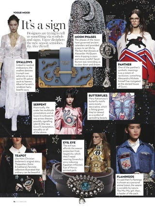 SWALLOWS
MOON PHASES
EVIL EYE
TEAPOT
PANTHER
BUTTERFLIES
SERPENT
FLAMINGOS
GUCCIA/W’16/’17
PRADA BAG,
$4,370.
ALEXANDERMCQUEEN
A/W’16/’17
MARYKATRANTZOUA/W’16/’17
GUCCIA/W’16/’17
GIVENCHYA/W’16/’17
MIUMIUA/W’16/’17
DOLCEGABBANAA/W’16/’17
ALEXANDER
MCQUEEN
CUFF, $555.
ALEXANDER
MCQUEEN
BROOCH,
$455.
76 OCTOBER 2016
VOGUE MOOD
INDIGITAL
 