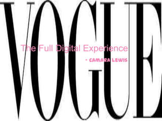 The Full Digital Experience
                - Camara Lewis
 