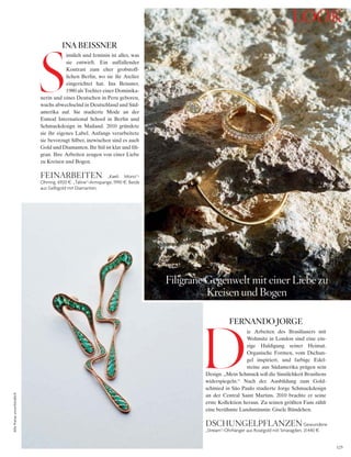 125
AllePreiseunverbindlich
ie Arbeiten des Brasilianers mit
Wohnsitz in London sind eine ein-
zige Huldigung seiner Heimat.
Organische Formen, vom Dschun-
gel inspiriert, und farbige Edel-
steine aus Südamerika prägen sein
Design. „Mein Schmuck soll die Sinnlichkeit Brasiliens
widerspiegeln.“ Nach der Ausbildung zum Gold-
schmied in São Paulo studierte Jorge Schmuckdesign
an der Central Saint Martins. 2010 brachte er seine
erste Kollektion heraus. Zu seinen größten Fans zählt
eine berühmte Landsmännin: Gisele Bündchen.
D
FERNANDO JORGE
DschungElpflAnzEnGewundene
„Stream“-Ohrhänger aus Roségold mit Smaragden, 21440 §.
innlich und feminin ist alles, was
sie entwirft. Ein auffallender
Kontrast zum eher grobstoff-
lichen Berlin, wo sie ihr Atelier
eingerichtet hat. Ina Beissner,
1980 als Tochter einer Dominika-
nerin und eines Deutschen in Peru geboren,
wuchs abwechselnd in Deutschland und Süd-
amerika auf. Sie studierte Mode an der
Esmod International School in Berlin und
Schmuckdesign in Mailand. 2010 gründete
sie ihr eigenes Label. Anfangs verarbeitete
sie bevorzugt Silber, inzwischen sind es auch
Gold und Diamanten. Ihr Stil ist klar und fili-
gran. Ihre Arbeiten zeugen von einer Liebe
zu Kreisen und Bogen.
S
INA BEISSNER
fEinARBEitEn „Kaeli Mono“-
Ohrring, 6920 §. „Taline“-Armspange, 1990 §. Beide
aus Gelbgold mit Diamanten.
filigrane gegenwelt mit einer liebe zu
kreisen und Bogen
look
 