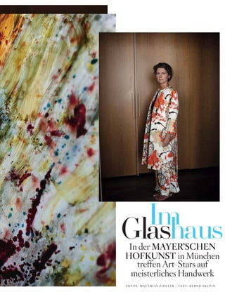 F O T O S : M AT T H I A S Z I E G L E R / T E X T : B E R N D S K U P I N
GlashausIm
In der MAYER’SCHEN
HOFKUNST in München
treffen Art-Stars auf
meisterliches Handwerk
 