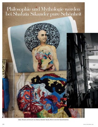 228 VOGUE OKTOBER 2016
Philosophie und Mythologie werden
bei Shahzia Sikander pure Schönheit
Oben: Mosaik und Entwurf von Shahzia Sikander. Rechts: Blick in eine der Glaswerkstätten.
 