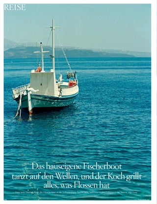 258 VOGUE.DE / VOGUE OKTOBER 2016
Diese Seite: Glasklare Bläue: das Libysche Meer an der Südküste Kretas. Rechte Seite: Seebrasse mit Fenchelblüten in der Taverne „Agia Fotia“.
Dashauseigenefischerboot
tanztaufdenWellen,undderkochgrillt
alles,wasflossenhat
REisE
 