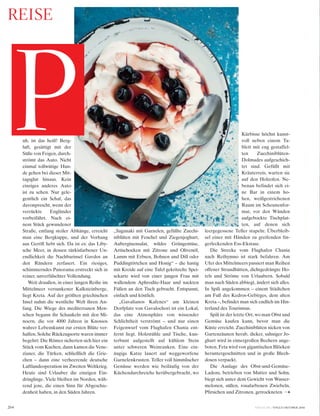 264 VOGUE.DE / VOGUE OKTOBER 2016
uh, ist das heiß! Berg-
luft, gesättigt mit der
Süße von Feigen, durch-
strömt das Auto. Nicht
einmal tollwütige Hun-
de gehen bei dieser Mit-
tagsglut hinaus. Kein
einziges anderes Auto
ist zu sehen. Nur gele-
gentlich ein Schaf, das
davonprescht, wenn der
verrückte Engländer
vorbeifährt. Nach ei-
nem Stück gewundener
Straße, entlang steiler Abhänge, erreicht
man eine Bergkuppe, und der Vorhang
aus Geröll hebt sich. Da ist es: das Liby-
sche Meer, in dessen türkisfarbener Un-
endlichkeit die Nachbarinsel Gavdos an
den Rändern zerfasert. Ein riesiges,
schimmerndes Panorama erstreckt sich in
reiner, unverfälschter Vollendung.
Weit draußen, in einer langen Reihe im
Mittelmeer versunkener Kalksteinberge,
liegt Kreta. Auf der größten griechischen
Insel nahm die westliche Welt ihren An-
fang. Die Wiege des mediterranen Men-
schen begann ihr Schaukeln mit den Mi-
noern, die vor 4000 Jahren in Knossos
wahrer Lebenskunst zur ersten Blüte ver-
halfen. Solche Rückzugsorte waren immer
begehrt: Die Römer sicherten sich hier ein
Stück vom Kuchen, dann kamen die Vene-
zianer, die Türken, schließlich die Grie-
chen – dann eine verheerende deutsche
Luftlandeoperation im Zweiten Weltkrieg.
Heute sind Urlauber die einzigen Ein-
dringlinge. Viele bleiben im Norden, wäh-
rend jene, die einen Sinn für Abgeschie-
denheit haben, in den Süden fahren.
„Saganaki mit Garnelen, gefüllte Zucchi-
niblüten mit Fenchel und Ziegenjoghurt,
Auberginensalat, wildes Grüngemüse,
Artischocken mit Zitrone und Olivenöl,
Lamm mit Erbsen, Bohnen und Dill oder
Puddingtörtchen und Honig“ – die hastig
mit Kreide auf eine Tafel gekritzelte Spei-
sekarte wird von einer jungen Frau mit
wallendem Aphrodite-Haar und nackten
Füßen an den Tisch gebracht. Entspannt,
einfach und köstlich.
„Gavalianos Kafenes“ am kleinen
Dorfplatz von Gavalochori ist ein Lokal,
das eine Atmosphäre von wissender
Schlichtheit verströmt – und nur einen
Feigenwurf vom Flughafen Chania ent-
fernt liegt. Holzstühle und Tische, kun-
terbunt aufgestellt auf kühlem Stein
unter schweren Weinranken. Eine ein-
äugige Katze lauert auf weggeworfene
Garnelenkrusten. Teller voll himmlischer
Genüsse werden wie beiläufig von der
Küchendurchreiche herübergebracht, wo
Kürbisse höchst kunst-
voll neben einem Ta-
blett mit eng gestaffel-
ten Zucchiniblüten-
Dolmades aufgeschich-
tet sind. Gefüllt mit
Kräuterreis, warten sie
auf den Holzofen. Ne-
benan befindet sich ei-
ne Bar in einem ho-
hen, weißgestrichenen
Raum im Scheunenfor-
mat, vor den Wänden
aufgebockte Tischplat-
ten, auf denen sich
leergegessene Teller stapeln: Überbleib-
sel einer mit Händen zu greifenden fin-
gerleckenden Ess-Ekstase.
Die Strecke vom Flughafen Chania
nach Rethymno ist stark befahren. Am
Ufer des Mittelmeers passiert man Reihen
offener Strandhütten, dichtgedrängte Ho-
tels und Ströme von Urlaubern. Sobald
man nach Süden abbiegt, ändert sich alles.
In Spili angekommen – einem Städtchen
am Fuß des Kedros-Gebirges, dem alten
Kreta –, befindet man sich endlich im Hin-
terland des Tourismus.
Spili ist der letzte Ort, wo man Obst und
Gemüse kaufen kann, bevor man die
Küste erreicht. Zucchiniblüten nicken von
Gartenzäunen herab, dicker, sahniger Jo-
ghurt wird in eimergroßen Bechern ange-
boten, Feta wird von gigantischen Blöcken
heruntergeschnitten und in große Blech-
dosen verpackt.
Die Auslage des Obst-und-Gemüse-
Ladens, betrieben von Mutter und Sohn,
biegt sich unter dem Gewicht von Wasser-
melonen, süßen, rosafarbenen Zwiebeln,
Pfirsichen und Zitronen, getrockneten
p
REisE
 