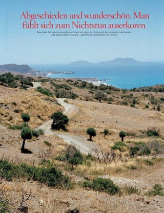 269
Diese Seite: Die Serpentinenstraße zum Strand von Ligres. Im Hintergrund die Umrisse der Insel Gavdos.
Linke Seite: Delikate Vorspeise – gegrillte grüne Chilischoten mit Fenchel.
Abgeschiedenundwunderschön.Man
fühltsichzumnichtstunauserkoren
 