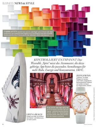 16 V O G U E B U S I N E S S
Fotos:ClemenceleVert(1),DavidvonBecker(1);allePreiseunverbindlich
BUSINESS NEWS & STYLE
FARBKASTEN Natürlich kann man ein „Cubit-Regal“ auch in Schwarz oder Weiß
konfigurieren,wasinAnbetrachteinesAngebotsvon27verschiedenenTönenaberschwerfällt.
Elemente ab B 24 x H 16 x T 17,2 cm, ab 24 $. Hier: „Bibliothek“, 5130 $. Cubit-shop.com
KONTROLLIERT ENTSPANNT Das
Wearable „Spire“ misst das Atemmuster, die dazu-
gehörige App bietet die passenden Atemübungen für
mehr Ruhe, Energie und Konzentration. 140 e.
LIFE’S A BEACH
Sneaker aus Leder mit schillern-
dem Palmen- und Wellenmotiv,
von Saint Laurent.
ZEITGEWINN
„Calatrava“ von Patek
Philippe mit mechani-
schem Werk, roségoldenem,
diamantbesetztem Gehäuse
und weißem Armband
aus Alligatorleder, 24470 $.
NACHTS IM MUSEUM
Ob für ein Dinner, eine Feier oder eine
Tagung – zahlreiche berühmte Berliner
Museen können für Veranstaltungen
gemietet werden. Mehr Infos und Kon-
takt über Museum-Location.de.
 