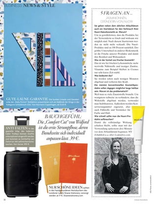 GUTE-LAUNE-GARANTIE die bunten lineale und Geodrei­
ecke der „daily Fiction“­kollektion präsentieren sich als Maßstab der dinge in der
kategorie schreibtisch­chic. Von normann copenhagen, ab 13,50 $.
32 V o G u e B u s i n e s s
AllePreiseunverbindlich
BUSINESS NEWS & STYLE
5 FRAGEN AN...
JASMI BONNÉN,
GRÜNDERIN VON NUORI
Sie geben neben dem üblichen Ablaufdatum
auch ein Startdatum für den Verbrauch Ihrer
Nuori-Naturkosmetik an. Warum?
Um zu gewährleisten, dass die Produkte bei
der Verwenderin so frisch und wirksam wie
möglich sind. Nach diesem Starttermin wer-
den sie nicht mehr verkauft. Die Nuori-
Produkte sind zu 100 Prozent natürlich. Der
größte Unterschied zu anderer Biokosmetik
ist die Frische unserer Produkte und damit
ihre Reinheit und Wirksamkeit.
Was ist der Vorteil von frischer Kosmetik?
Das ist wie bei frischen Lebensmitteln: mehr
wertvolle Nährstoffe und weniger Zusätze.
Vitamine zum Beispiel bleiben in Cremes
nur sehr kurze Zeit stabil.
Was bedeutet das?
Sie werden schon nach wenigen Monaten
abgebaut und verlieren ihre Kraft.
Die meisten konventionellen Kosmetikpro-
dukte sollen dagegen möglichst lange haltbar
sein. Warum ist das problematisch?
Weil man so viele Zusatzstoffe braucht. Um
wenigstens teilweise zu verhindern, dass die
Wirkstoffe abgebaut werden, verwendet
man Stabilisatoren. Außerdem werden Kon-
servierungsmittel zugesetzt, aber
auch Füllstoffe und Verstärker für
Farbe und Duft.
Wie schnell sollte man die Nuori-Pro-
dukte aufbrauchen?
Damit die vollständige Wirkung
erhalten bleibt, sollte man mit der
Verwendung spätestens drei Monate
vor dem Ablaufdatum beginnen. NV
Erhältlich u.a. über Lodenfrey.com.
BAUCHGEFÜHL:
Die„ComfortCut“vonWolford
istdieersteStrumpfhose,deren
Bundweitesichindividuell
anpassenlässt.39e.
NUR SCHÖNE IDEEN sollten
in den handgebundenen notizbüchern des
londoner labels sloane stationery verewigt
werden. Je 17 $. sloanestationery.com
ANTI-FALTEN in das
spezielle inlay des ledernen
cabin trolleys können outfits
unkomplizierteingerolltwerden
und kommen so knitterfrei am
Zielortan.Mitzahlreichenextra­
taschen. Von Vocier, 995 $.
 