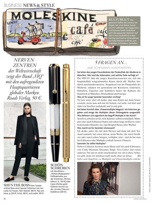 34 V o G u e B u s i n e s s
Fotos:JulianeSpaete(1);allePreiseunverbindlich
BUSINESS NEWS & STYLE
5 FRAGEN AN...
JULIE SCHEMANN, KUNSTEXPERTIN
SCHÖN-
SCHREIBEN
mit Montblancs
„Williamshakespeare“­
Füllfederhalter aus
der limitierten „Writers
edition“ (l., 700 $) oder
caran d’aches gold­
farbener Version aus
der „ecridor chevron“­
kollektion (285 $).
SHE’S THE BOSS dem tuxedo
widmet Boss eine capsule collection mit vier
looks für Frauen. hier: Mantel, 580 $, top und
hose, je 200 $, schal, 180 $, und loafer, 395 $.
KULTURGUT Wie
geistreich kaffee die literatur be­
flügelt, hat schon Balzac bewie­
sen. Für liebhaber von cappuccino
und espresso bietet Moleskine
jetzt den passenden rahmen: auf
dem corso Garibaldi 65 in Mai­
land hat das kreative unternehmen
ein café littéraire eröffnet. Zum
schreiben, schmökern, Genießen.
NERVEN-
ZENTREN
der Weltwirtschaft
zeigt der Band „HQ“
mit den aufregendsten
Hauptquartieren
globaler Marken.
Roads Verlag, 50 e.
Sie leiten den jungen Freundeskreis der Pinakothek der Moderne in
München. Wer sind die Adressaten, und welche Ziele verfolgt er?
Der PIN.YC lädt alle jungen Kunstinteressierten ein, sich mit
hauptsächlich zeitgenössischer Kunst durch alle Medien hin-
durch auseinanderzusetzen. Ausgehend von der Pinakothek der
Moderne, schauen wir gemeinsam mit Kuratoren, Galeristen,
Künstlern, Experten und Sammlern hinter die Kulissen der
Kunstwelt in München, Deutschland und Europa.
Was ist für junge Sammler besonders wichtig?
No new news, aber ich denke, dass man Kunst nur dann besser
versteht, wenn man sich mit ihr befasst, viel sieht, viel hört und
dabei ein bisschen nachdenkt und in sich geht.
Sie haben kürzlich dem „Fineartmultiple Magazin“ ein Interview ge-
geben und einige der Multiples dieser Onlinegalerie ausgewählt.
Wie definiert sich eigentlich der Begriff Multiple in der Kunst?
Seriell zu arbeiten ist für viele Künstler selbstverständlich. Multi-
ples oder auch Editionen finden sich schon lange im Œuvre vieler
bedeutender Künstler wie zum Beispiel Beuys oder Warhol.
Was macht sie für Sammler interessant?
Ich denke, jeder, der mit dem Herzen und dann mit dem Ver-
stand sammelt, hat etwas davon, wenn Werke, die einen berüh-
ren oder zum Lachen bringen, verfügbar sind – und da hat man
bei Editionen oder Multiples einfach bessere Chancen.
Sammeln Sie selbst Multiples?
Neben Unikaten besitzen mein Mann und ich auch Editionen,
von Cindy Sherman, Dayanita Singh, Vera Lutter und vielen
anderen. Für uns ist nicht entscheidend, wie oft es diese Arbei-
ten gibt, denn wir möchten nicht mehr ohne sie leben. BS
Infos und Angebote zu Multiples auf Fineartmultiple.com/de.
 