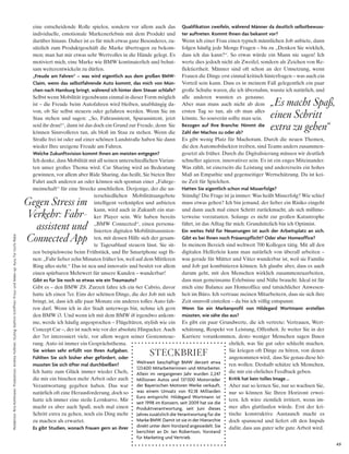 49
Redaktion:RitaKohlmaier;Produktion:AndreaVollmer;Styling:KathrinSchiffner;FrisurundMake-up:AysufürUschiRabe
eine entscheidende Rolle spielen, sondern vor allem auch das
individuelle, emotionale Markenerlebnis mit dem Produkt und
darüber hinaus. Daher ist es für mich etwas ganz Besonderes, zu-
sätzlich zum Produktgeschäft die Marke übertragen zu bekom-
men; man hat mir etwas sehr Wertvolles in die Hände gelegt. Es
motiviert mich, eine Marke wie BMW kontinuierlich und behut-
sam weiterentwickeln zu dürfen.
„Freude am Fahren“ – was wird eigentlich aus dem großen BMW-
Claim, wenn das selbstfahrende Auto kommt, das mich von Mün-
chen nach Hamburg bringt, während ich hinter dem Steuer schlafe?
Selbst wenn Mobilität irgendwann einmal in dieser Form möglich
ist – die Freude beim Autofahren wird bleiben, unabhängig da-
von, ob Sie selbst steuern oder gefahren werden. Wenn Sie im
Stau stehen und sagen: „So, Fahrassistent, Spurassistent, jetzt
seid ihr dran!“, dann ist das doch ein Grund zur Freude, denn Sie
können Sinnvolleres tun, als bloß im Stau zu stehen. Wenn die
Straße frei ist oder auf einer schönen Landstraße haben Sie dann
wieder Ihre ureigene Freude am Fahren.
Welche Zukunftsvision kommt Ihnen am meisten entgegen?
Ich denke, dass Mobilität mit all seinen unterschiedlichen Varian-
ten unser großes Thema wird. Car Sharing wird an Bedeutung
gewinnen, vor allem aber Ride Sharing, das heißt, Sie bieten Ihre
Fahrt auch anderen an oder können sich spontan einer „Fahrge-
meinschaft“ für eine Strecke anschließen. Derjenige, der die un-
terschiedlichen Mobilitätsangebote
intelligent verknüpfen und anbieten
kann, wird auch in Zukunft ein star-
ker Player sein. Wir haben bereits
„BMW Connected“, einen persona-
lisierten digitalen Mobilitätsassisten-
ten, mit dessen Hilfe sich der gesam-
te Tagesablauf steuern lässt. Sie sit-
zen beispielsweise beim Frühstück, und Ihr Smartphone sagt Ih-
nen: „Fahr lieber zehn Minuten früher los, weil auf dem Mittleren
Ring alles steht.“ Das ist neu und innovativ und besitzt vor allem
einen spürbaren Mehrwert für unsere Kunden – wunderbar!
Gibt es für Sie noch so etwas wie ein Traumauto?
Gibt es – den BMW Z8. Zurzeit fahre ich ein 6er Cabrio, davor
hatte ich einen 7er. Eins der schönen Dinge, die der Job mit sich
bringt, ist, dass ich alle paar Monate ein anderes tolles Auto fah-
ren darf. Wenn ich in der Stadt unterwegs bin, nehme ich gern
den BMW i3. Und wenn ich mit dem BMW i8 irgendwo ankom-
me, werde ich häufig angesprochen – Flügeltüren, stylish wie ein
Concept Car –, der ist nach wie vor der absolute Hingucker. Auch
der 7er interessiert viele, vor allem wegen seiner Gestensteue-
rung. Auto ist immer ein Gesprächsthema.
Sie wirken sehr erfüllt von Ihren Aufgaben.
Fühlten Sie sich bisher eher gefördert, oder
mussten Sie sich öfter mal durchbeißen?
Ich hatte zum Glück immer wieder Chefs,
die mir ein bisschen mehr Arbeit oder auch
Verantwortung gegeben haben. Das war
natürlich oft eine Herausforderung, doch so
hatte ich immer eine steile Lernkurve. Mir
macht es aber auch Spaß, noch mal einen
Schritt extra zu gehen, noch ein Ding mehr
zu machen als erwartet.
Es gibt Studien, wonach Frauen gern an ihrer
Qualifikation zweifeln, während Männer da deutlich selbstbewuss-
ter auftreten. Kommt Ihnen das bekannt vor?
Wenn ich einer Frau einen typisch männlichen Job anbiete, dann
folgen häufig jede Menge Fragen – bis zu „Denken Sie wirklich,
dass ich das kann?“. So etwas würde ein Mann nie sagen! Ich
werte dies jedoch nicht als Zweifel, sondern als Zeichen von Re-
flektiertheit. Männer sind oft schon an der Umsetzung, wenn
Frauen die Dinge erst einmal kritisch hinterfragen – was auch ein
Vorteil sein kann. Dass es in meinem Fall gelegentlich ein paar
große Schuhe waren, die ich übernahm, wusste ich natürlich, und
alle anderen wussten es genauso.
Aber man muss auch nicht ab dem
ersten Tag so tun, als ob man alles
könnte. So souverän sollte man sein.
Bezogen auf Ihre Branche: Nimmt die
Zahl der Machos zu oder ab?
Es gibt wenig Platz für Machotum. Durch die neuen Themen,
die den Automobilsektor treiben, sind Teams anders zusammen-
gesetzt als früher. Durch die Digitalisierung müssen wir deutlich
schneller agieren, innovativer sein. Es ist ein enges Miteinander.
Was zählt, ist einerseits die Leistung und andererseits ein hohes
Maß an Empathie und gegenseitiger Wertschätzung. Da ist kei-
ne Zeit für Spielchen.
Hatten Sie eigentlich schon mal Misserfolge?
Ständig! Die Frage ist ja immer: Was heißt Misserfolg? Wie schief
muss etwas gehen? Ich bin jemand, der lieber ein Risiko eingeht
und dann auch mal einen Schritt zurückmacht, als sich millime-
terweise vorzutasten. Solange es nicht zur großen Katastrophe
führt, ist das Alltag für mich. Grundsätzlich bin ich Optimist.
Ein weites Feld für Neuerungen ist auch der Arbeitsplatz an sich.
Gibt es bei Ihnen noch Präsenzpflicht? Oder eher Homeoffice?
In meinem Bereich sind weltweit 700 Kollegen tätig. Mit all den
digitalen Helferlein kann man natürlich von überall arbeiten –
was gerade für Mütter und Väter wunderbar ist, weil sie Familie
und Job gut kombinieren können. Ich glaube aber, dass es auch
darum geht, mit den Menschen wirklich zusammenzuarbeiten,
dass man gemeinsame Erlebnisse und Nähe braucht. Ideal ist für
mich eine Balance aus Homeoffice und tatsächlicher Anwesen-
heit im Büro. Ich vertraue meinen Mitarbeitern, dass sie sich ihre
Zeit sinnvoll einteilen – da bin ich völlig entspannt.
Wenn Sie ein Markenprofil von Hildegard Wortmann erstellen
müssten, wie sähe das aus?
Es gibt ein paar Grundwerte, die ich vertrete: Vertrauen, Wert-
schätzung, Respekt vor Leistung, Offenheit. Je weiter Sie in der
Karriere vorankommen, desto weniger Menschen sagen Ihnen
ehrlich, was Sie gut oder schlecht machen.
Sie kriegen oft Dinge zu hören, von denen
angenommen wird, dass Sie genau diese hö-
ren wollen. Deshalb schätze ich Menschen,
die mir ein ehrliches Feedback geben.
Kritik hat kein tolles Image...
Aber nur so lernen Sie, nur so wachsen Sie,
nur so können Sie Ihren Horizont erwei-
tern. Ich wäre ziemlich irritiert, wenn im-
mer alles glattlaufen würde. Erst der kri-
tische konstruktive Austausch macht es
doch spannend und liefert oft den Impuls
dafür, dass aus guter sehr gute Arbeit wird.
„Es macht Spaß,
einen Schritt
extra zu gehen“
stEckBRiEf
Weltweit beschäftigt BMW derzeit etwa
123600 Mitarbeiterinnen und Mitarbeiter.
allein im vergangenen Jahr wurden 2,247
Millionen autos und 137000 Motorräder
der Bayerischen Motoren Werke verkauft,
was einem umsatz von 92,18 Milliarden
euro entspricht. hildegard Wortmann ist
seit 1998 im konzern, seit 2009 hat sie die
Produktverantwortung, seit Juni dieses
Jahres zusätzlich die Verantwortung für die
Marke BMW. damit ist sie in der hierarchie
direkt unter dem Vorstand angesiedelt. sie
berichtet an dr. ian robertson, Vorstand
für Marketing und Vertrieb.
Gegen Stress im
Verkehr: Fahr-
assistent und
Connected App
 