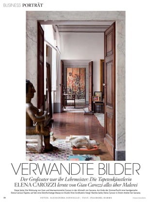 BUSINESS PORTRÄT
84 V o G u e B u s i n e s s
VERWANDTE BILDERDer Großvater war ihr Lehrmeister: Die Tapetenkünstlerin
ElEnA cARozzi lernte von Gian Carozzi alles über Malerei
diese seite: die Wohnung von Gian und Marieantoinette carozzi in der altstadt von sarzana. am ende der Zimmerflucht eine handgemalte
elena­carozzi­tapete, auf der eine kleinformatige Masaccio­studie ihres Großvaters hängt. rechte seite: elena carozzi in ihrem atelier bei sarzana.
F O T O S : A L E S S A N D R A I A N N I E L L O / T E X T : I N G E B O R G H A R M S
 