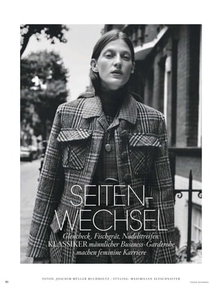 F O T O S : J O A C H I M M Ü L L E R - R U C H H O LT Z / S T Y L I N G : M A X I M I L I A N A U F S C H N A I T E R
V o G u e B u s i n e s s90
SEITEN-
WECHSELGlencheck, Fischgrät, Nadelstreifen:
KLASSIKER männlicher Business-Garderobe
machen feminine Karriere
 