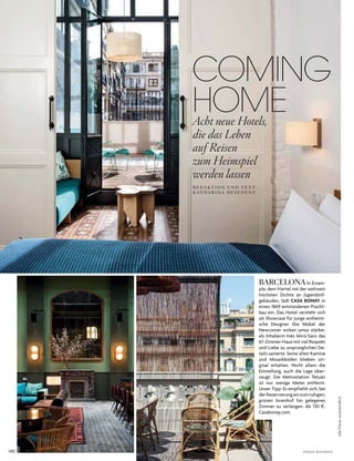 140 V o G u e B u s i n e s s
COMING
HOMEAcht neue Hotels,
die das Leben
auf Reisen
zum Heimspiel
werden lassen
BARCELONA in eixam­
ple, dem Viertel mit der weltweit
höchsten dichte an Jugendstil­
gebäuden, lädt CASA BONAY in
einen 1869 entstandenen Pracht­
bau ein. das hotel versteht sich
als showcase für junge einheimi­
sche designer. die Möbel der
newcomer wirken umso stärker,
als inhaberin inés Miró­sans das
67­Zimmer­haus mit viel respekt
und liebe zu ursprünglichen de­
tails sanierte. seine alten kamine
und Mosaikböden blieben ori­
ginal erhalten. nicht allein die
einstellung, auch die lage über­
zeugt: die Metrostation tetuán
ist nur wenige Meter entfernt.
unser tipp: es empfiehlt sich, bei
derreservierungeinzumruhigen,
grünen innenhof hin gelegenes
Zimmer zu verlangen. ab 130 $.
casabonay.com
R E D A K T I O N U N D T E X T :
K AT H A R I N A H E S E D E N Z
AllePreiseunverbindlich
 