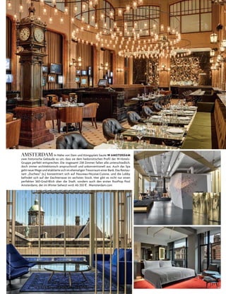 AMSTERDAM in nähe von dam und königsplatz baute W AMSTERDAM
zwei historische Gebäude so um, dass sie dem hedonistischen Profil der W­hotels­
Gruppe perfekt entsprechen. die insgesamt 238 Zimmer fallen alle unterschiedlich,
doch immer architektonisch anspruchsvoll und unkonventionell aus. auch das spa
geht neue Wege und etablierte sich im ehemaligen tresorraum einer Bank. das restau­
rant „duchess“ (o.) konzentriert sich auf nouveau­niçoise­cuisine, und die lobby
befindet sich auf der dachterrasse im sechsten stock. hier gibt es nicht nur einen
perfekten 360­Grad­Blick über die stadt, sondern auch den ersten rooftop Pool
amsterdams, der im Winter beheizt wird. ab 350 $ . Wamsterdam.com
143
AllePreiseunverbindlich
 