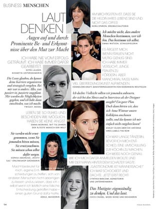 BUSINESS MENSCHEN
154 V o G u e B u s i n e s s
Redaktion:SaskiaIbrom;Fotos:InterTopics,Shutterstock,ReflexMedia,Insightmedia,FotofinderArtandHistory,GettyImages
ICH HABE NIE VOM ERFOLG
GETRÄUMT. ICH HABE IMMER DAFÜR
GEARBEITET.
estÉe lauder ,
kosMetik­unternehMerin
Die Leute glauben, du kannst
deine Karriere organisieren
und strategisch vorgehen. Bei
mir war es anders: Alles, was
passiert ist, passierte ungeplant.
Mir wurden die Möglichkeiten
gegeben, und ich habe dann
entschieden, was ich mache.
t WiGGy, Model
LEBEN SIE SO RUHIG UND
BESCHEIDEN WIE MÖGLICH,
HABEN SIE KEINE ANGST.
eMMa Morano, Mit 116 Jahren
der Älteste Mensch der Welt
Sie werden nicht ernst-
genommen, wenn Sie
jemanden bitten müssen,
Sie ernstzunehmen.
Sie müssen schon selbst
dafür sorgen.
soPhia aMoruso, „nasty
Gal“­onlineshoP­Gründerin
Macht bedeutet für
mich, eigene Ent-
scheidungen zu treffen, sich von
anderen Menschen nicht abbringen
zu lassen und zu wissen, dass ich –
selbst wenn ich letztlich eine falsche
Entscheidung getroffen habe –
einen guten Grund dafür hatte.
adele, Musikerin
AM WICHTIGSTEN IST, DASS SIE
DIE HELDIN IHRES LEBENS SIND UND
NICHT DAS OPFER.
nora ePhron, drehBuchautorin
Ich möchte nicht, dass andere
Menschen bestimmen, wer ich
bin. Das bestimme ich selbst.
eMMa Watson, schausPielerin
ES ÄRGERT MICH,
WENN FRAUEN NICHT
MUTIG GENUG SIND.
ICH HABE IMMER
VERSUCHT, JUNGE
FRAUEN ZU
FÖRDERN. ABER
MANCHMAL MUSS MAN
VIEL ÜBERREDUNGSKUNST AUFWENDEN.
hannelore kraFt, MinisterPrÄsidentin Von nordrhein­WestFalen
Ich dachte: Vielleicht sollten wir jemanden anheuern,
der sich bei den Shows und in Interviews als der Designer
ausgibt? Ein guter Plan.
Doch dann hörten wir, dass
sich Anna Wintour unsere
Kollektion anschauen
wollte, und das konnte ich mir
einfach nicht entgehen lassen!
ashley olsen üBer die anFÄnGe
ihres laBels the roW
ICH WAR LANGE TÄNZERIN,
BEVOR ICH MICH ENT-
SCHIED, EINE UMSCHULUNG
ZUR KÖCHIN ZU MACHEN.
ICH WEISS NOCH GENAU,
WIE ICH MICH DAFÜR ANMELDEN WOLLTE UND
MIR DER MANN HINTER DEM SCHALTER SAGTE:
„GASTRONOMIE IST MÄNNERSACHE!”
ICH WAR SCHOCKIERT UND
DACHTE: JETZT ERST RECHT!
cynthia BarcoMi, konditorin
und unternehMerin
Das Mutigste: eigenständig
zu denken. Und das laut.
coco chanel, Mode­ikone und desiGnerin
Augen auf und durch:
Prominente Be- und Erkennt-
nisse über den Mut zur Macht
LAUT
DENKEN
E M M A WAT S O NE M M A WAT S O N
T W I G GY
A S H L E Y O L S E N
S O P H I A A M O R U S O
A D E L E
N O R A E P H RO NN O R A E P H RO N
 