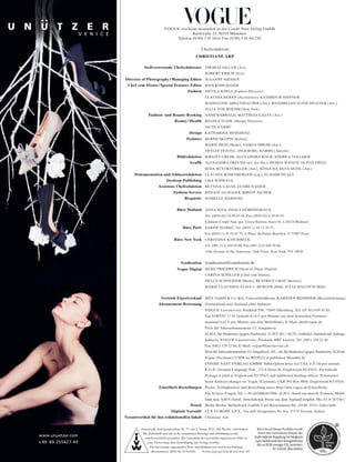 VOGUE erscheint monatlich in der Condé Nast Verlag GmbH
Karlstraße 23, 80333 München
Telefon (0 89) 3 81 04-0, Fax (0 89) 3 81 04-230
Zurzeit gilt Anzeigenpreisliste Nr. 37 vom 1. Januar 2016. Alle Rechte vorbehalten.
Die Zeitschrift und alle in ihr enthaltenen Beiträge und Abbildungen sind
urheberrechtlich geschützt. Mit Ausnahme der gesetzlich zugelassenen Fälle ist
eine Verwertung ohne Einwilligung des Verlags strafbar.
Für unverlangt eingesandtes Text- und Bildmaterial wird keine Haftung
übernommen. ISSN-Nr. 0176-6104. Fortsetzung auf Seite 46 und Seite 281
Chefredakteur
CHRISTIANE ARP
Stellvertretende Chefredakteure THOMAS GILLER (Art),
ROBERT EMICH (Text)
Director of Photography / Managing Editor SUSANNE NIESSEN
Chef vom Dienst / Special Features Editor RITA KOHLMAIER
Fashion NICOLA KNELS (Fashion Director),
CLAUDIA BERAN (Accessoires), KATHRIN SCHIFFNER,
MADELEINE ABELTSHAUSER (Ass.), MAXIMILIAN AUFSCHNAITER (Ass.),
JULIA VON BOEHM (New York)
Fashion- und Beauty-Booking ANNE BÄRWALD, MATTHIAS GAETA (Ass.)
Beauty / Health REGINA STAHL (Beauty Director),
NICOLA VIDIC
Design KATHARINA HESEDENZ
Features BERND SKUPIN (Kultur),
MARIE HEIN (Mode), SASKIA IBROM (Ass.),
DETLEF FEISTEL, INGEBORG HARMS (Autorin)
Bildredaktion BIRGITT GREIM, ALEXANDRA KOLB, ANDREA VOLLMER
Grafik ALEXANDRA FREUND (stv. Art Dir.), HEDDA MAISCH, OLIVIA FRITZ,
SEDA BÜYÜKTÜRKLER (Ass.), SÔNIA DA SILVA SEIDL (Ass.)
Dokumentation und Schlussredaktion CLAUDIA ROSENBERGER (Ltg.), ELISABETH ALT
Desktop-Publishing LISA SCHMAUS
Assistenz Chefredaktion BETTINA GAUSS, GUDRUN EDER
Fashion-Service RENATE GLOGGER, BIRGIT AICHER
Requisite ISABELLE HARNOSS
Büro Mailand ANNA RIVA, PAOLA DÖRPINGHAUS,
Tel. (0039-02) 29 00 07 18, Fax (0039-02) 6 59 85 65,
Edizioni Condé Nast spa, Corso Buenos Aires 43, I-20124 Mailand
Büro Paris SABINE HARKE, Tel. (0033-1) 44 11 78 75,
Fax (0033-1) 45 55 01 78, 4, Place du Palais Bourbon, F-75007 Paris
Büro New York CHRISTINA SCHUHBECK
Tel. (001-212) 630 49 80, Fax (001-212) 630 59 68,
1166 Avenue of the Americas, 14th Floor, New York, NY 10036
Syndication syndication@condenast.de
Vogue Digital SILKE FRIEDRICH (Head of Vogue Digital),
CARINA SCHILLER (Chef vom Dienst),
HELLA SCHNEIDER (Mode), BEATRICE GRAF (Beauty),
MARIE CLAUSSEN, ELISA C. BERGER (Bild), JULIA MALYSCH (Bild)
Vertrieb Einzelverkauf MZV GmbH & Co. KG, Unterschleißheim, KARSTEN REISSNER (Bereichsleitung)
Abonnement-Betreuung Deutschland und Ausland ohne Schweiz:
VOGUE Leserservice, Postfach 290, 77649 Offenburg, Tel. (07 81) 639 45 03,
Fax 01805/07 11 01 (jeweils 0,14 3 pro Minute aus dem deutschen Festnetz,
maximal 0,42 3 pro Minute aus dem Mobilfunk), E-Mail: abo@vogue.de
Preis für Jahresabonnement (12 Ausgaben):
62,40 3, für Studenten (gegen Nachweis): 31,20 3 (D + AUT), restliches Ausland auf Anfrage.
Schweiz: VOGUE Leserservice, Postfach, 6002 Luzern, Tel. (041) 329 22 44,
Fax (041) 329 22 04, E-Mail: vogue@leserservice.ch
Preis für Jahresabonnement (12 Ausgaben): 105,– sfr, für Studenten (gegen Nachweis): 52,50 sfr.
Vogue (German) (USPS no 0023822) is published Monthly by
CONDE NAST VERLAG GMBH. Subscription price for USA is $ 110 per annum.
K.O.P.: German Language Pub., 153 S Dean St, Englewood NJ 07631. Periodicals
Postage is paid at Englewood NJ 07631 and additional mailing offices. Postmaster:
Send Address changes to: Vogue (German), GLP, PO Box 9868, Englewood NJ 07631.
Einzelheft-Bestellungen Preise, Verfügbarkeit und Bestellung unter http://abo.vogue.de/Einzelhefte
Für weitere Fragen Tel. + 49 (0)1806/012906. (0,20 3 /Anruf aus dem dt. Festnetz, Mobil-
funk max. 0,60 3/Anruf. Abweichende Preise aus dem Ausland möglich. Mo.-Fr. 8–20 Uhr)
Druck Mohn Media, Mohndruck GmbH, Carl-Bertelsmann-Str. 161M, 33311 Gütersloh
Digitale Vorstufe CLX EUROPE S.P.A., Via dell’Artigianato Nr. 8/a, 37135 Verona, Italien
Verantwortlich für den redaktionellen Inhalt Christiane Arp
www.unuetzer.com
+ 49 89 255427-49
 