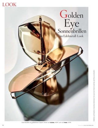 VOGUE.DE / VOGUE OKTOBER 201690
RedaktionundProduktion:MaximilianAufschnaiter;Foto:JensUtzt/StudioCondéNast;allePreiseunverbindlich
LOOK
Sonnenbrillen
im Edelmetall-Look
Zwei Modelle mit goldfarbenen Gläsern, hinten von CHANEL, 420 §, vorn von FENDI, 370 §.
Golden
Eye
 