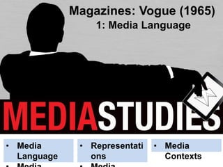 Magazines: Vogue (1965)
• Media
Language
1: Media Language
• Representati
ons
• Media
Contexts
 