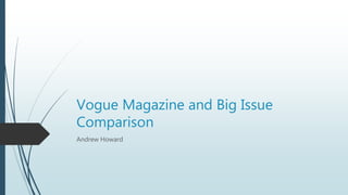 Vogue Magazine and Big Issue
Comparison
Andrew Howard
 
