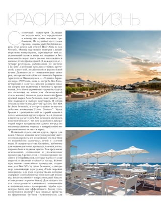 С
олнечный полуостров Халкиди-
ки знаком всем, кто предъявляет
к каникулам самые высокие тре-
бования. Не случайно этот уголок
Греции, омываемый Эгейским мо-
рем, стал домом для отелей Ikos Olivia и Ikos
Oceania. Оливы под окнами номеров с дизай-
нерскими интерьерами, просторные виллы,
уединенный пляж и виды на уходящее в бес-
конечность море: здесь умение наслаждаться
жизнью стало философией. В каждом отеле —
четыре ресторана, работающих по системе
à la carte*
, в которых предлагают блюда грече-
ской, азиатской, итальянской и французской
кухни. Деликатесы от «мишленовских» пова-
ров, авторские коктейли от главного бармена
Аристотеля Пападопулоса — «Лучшего барме-
на мира» 2009 года, вина из погреба Ikos Cava,
вечеринки и занятия самыми разными вида-
ми спорта уже включены в стоимость прожи-
вания. Это новое прочтение гедонизма (здесь
его называют не иначе как «безмятежный
стиль жизни») оценили представители фран-
цузской марки Anne Semonin, известной стро-
гим подходом к выбору партнеров. В обоих
отелях разместились центры красоты Ikos SPA
by Anne Semonin, в которых можно испытать
действие косметики Haute Couture**
. Успех
бренда с тридцатилетней историей начинал-
ся со смешанных вручную средств, а в списках
клиенток косметолога Анн Семонен значилась
княгиня Монако. С тех пор разработки лабора-
торий марки продвинулись далеко вперед, но
индивидуальному подходу и натуральным ин-
гредиентам она остается верна.
Пляжный отдых, как ни крути, стресс для
кожи. Однако команде центров красоты удаст-
ся ликвидировать все возможные последствия
от воздействия солнечных лучей и соленой
воды. В спа-центрах есть бассейны, кабинеты
для индивидуальных процедур, хаммам, сауна,
паровая баня и ледяная купель. Вам предложат
освежающие, очищающие и увлажняющие
процедуры. Среди хитов — тонизирующие пи-
линги и обертывания, которые сделают кожу
упругой и увеличат стойкость загара. Бьюти-
гуру оценят уникальные процедуры, создан-
ные для Ikos SPA by Anne Semonin, — напри-
мер, очищающую программу «Сила морских
минералов» или уход со средствами, которые
содержат олигоэлементы (они выводят токси-
ны, восстанавливают гидролипидный баланс
и замедляют старение кожи). Для каждого го-
стя спа-терапевты смешивают компоненты
в индивидуальных пропорциях, чтобы про-
цедуры были еще эффективнее. Кроме того,
косметологи подберут вам нужные средства
из фирменных бутиков спа-комплексов для
КРАСИВАЯ ЖИЗНЬ
 