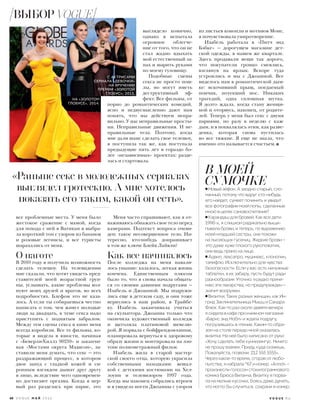 В МОЕЙ
СУМОЧКЕНовый айфон. А заодно старый, сло-
манный, потому что вдруг кто-нибудь
его найдет, сумеет починить и увидит
все фотографии моей попы, сделанные
мною в целях самовоспитания?
Карандаш для бровей. Как все дети
1990-х, я слишком радикально выщи-
пывала брови, и теперь, по выражению
моей младшей сестры, они похожи
на лысеющих гусениц. Жидкие брови –
это даже хуже плохого рукопожатия,
они ведь прямо на лице.
Адвил, лексапро, муцинекс, клонопин,
тамифлю. Исключительно для чувства
безопасности. Если у вас есть ненужные
таблетки, я их заберу, пусть будут ради
разнообразия. Уточню: я редко прини-
маю эти лекарства, но предупрежден –
значит вооружен.
Визитки. Таких разных женщин, как Ин-
грид Заклинательница Мышц и Сандра
Флюк. Как-то раз около девяти вечера
я сидела в кафе при книжном магазине
«Барнс энд Нобл» и ждала подругу,
погрузившись в чтение. Каким-то обра-
зом на столе передо мной оказалась
визитка. На ней было написано от руки:
«Хочу сделать тебе куннилингус. Ничего
не прошу взамен. Приду, куда скажешь.
Пожалуйста, позвони: 212 555 5555».
Через какое-то время, сгорая от любо-
пытства, я набрала *67 и номер. «Алло!» –
произнесли голосом стокилограммового
комика Брюса Виланча. Визитку я порва-
ла на мелкие кусочки, боясь даже думать,
что могло бы случиться, сохрани я номер.
все проблемные места. У меня было
жестокое сражение с мамой, когда
для похода с ней в Ватикан я выбра-
ла короткий топ с узором из бананов
и розовые легинсы, и все туристы
шарахались от меня.
О наготе
В 2010 году я получила возможность
сделать телешоу. На телевидении
мне сказали, что хотят увидеть пред-
ставителей моей возрастной груп-
пы, услышать, какие проблемы вол-
нуют моих друзей и врагов, во всех
подробностях. Блефом это не каза-
лось. А если ты собираешься честно
написать о том, чем живут молодые
люди за двадцать, к теме секса надо
приступить с поднятым забралом.
Между тем сцены секса в кино меня
всегда коробили. Все те фильмы, ко-
торые я видела в юности, начиная
с «Беверли-Хиллз 90210» и заканчи-
вая «Мостами округа Мэдисон», за-
ставили меня думать, что секс — это
раздражающий процесс, в котором
двое зануд с гладкой кожей и си-
ропным взглядом дышат друг другу
в лицо, вследствие чего одновремен-
но достигают оргазма. Когда я пер-
вый раз разделась при парне, это
выглядело комично,
однако я испытала
огромное облегче-
ние от того, что он не
стал жадно вдыхать
мой естественный за-
пах и шарить руками
по моему туловищу.
Подобные сцены
секса не просто пош-
лы, но могут иметь
деструктивный эф-
фект. Все фильмы, от
порно до романтических комедий,
ясно и недвусмысленно дают нам
понять, что мы действуем непра-
вильно. У нас неправильные просты-
ни. Неправильные движения. И не-
правильные тела. Поэтому, когда
мне дали шанс сделать свое телешоу,
я поступила так же, как поступала
предыдущие пять лет в гораздо бо-
лее «независимых» проектах: разде-
лась и стартовала.
из листьев конопли и мотивов Моне,
я почувствовала умиротворение.
Изабель работала в «Питч энд
Бэбке» — дорогущем магазине дет-
ской одежды, в нашем же квартале.
Здесь продавали вещи так дорого,
что покупатели громко смеялись,
взглянув на ярлык. Вскоре туда
устроились и мы с Джоанной. Все
виделось нам в романтической дым-
ке: вскочивший прыщ, поедаемый
пончик, потекший нос. Никаких
трагедий, одна сплошная шутка.
Я долго ждала, когда стану женщи-
ной и оторвусь, наконец, от родите-
лей. Теперь у меня был секс с двумя
парнями, по разу в неделю с каж-
дым, и я похвалялась этим, как разве-
денка, которая снова пустилась
во все тяжкие. Я еще не знала, что
именно это называется счастьем.
«Раньше секс в молодежных сериалах
выглядел гротескно. А мне хотелось
показать его таким, какой он есть».
С АКТРИСАМИ
СЕРИАЛА «ДЕВОЧКИ»
НА ВРУЧЕНИИ
ПРЕМИИ «ЗОЛОТОЙ
ГЛОБУС», 2013.
НА «ЗОЛОТОМ
ГЛОБУСЕ», 2014.
Меня часто спрашивают, как я от-
важиваюсь обнажать свое тело перед
камерами. Подтекст вопроса очеви-
ден: такое несовершенное тело. Ин-
тересно, кто-нибудь допрашивает
в том же ключе Блейк Лайвли?
Как все начиналось
После колледжа на меня навали-
лось уныние: казалось, легкая жизнь
кончена. Единственным плюсом
было то, что я снова начала общать-
ся со своими давними подругами —
Изабель и Джоанной. Мы подружи-
лись еще в детском саду, и они тоже
вернулись в наш район, в Трайбе-
ку. Изабель заканчивала учиться
на скульптора. Джоанна только что
окончила художественный колледж
и щеголяла платиновой шевелю-
рой. Я порвала с бойфрендом-хиппи,
планировала вернуться к здоровому
образу жизни и монтировала на лэп-
топе полнометражный фильм.
Изабель жила в старой мастер-
ской своего отца, которую украсила
собственными находками: вешал-
кой с детскими костюмами на Хел-
лоуин и телевизором 1997 года.
Когда мы наконец собрались втроем
и я увидела ногти Джоанны с узором
68 V O G U E М А Й 2 0 1 6 V O G U E . R U
ВЫБОР VOGUE
 