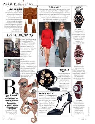 СВОЕ
ВРЕМЯДИТЯ ЦВЕТОВ
В МОСКВУ!
В магазины Rendez-Vous
уже привезли новинки фран-
цузской марки Barbara Bui.
Замшевые сумки с кистями
и бахромой, босоножки
на массивном каблуке с ме-
таллическими заклепками
и перфорацией легко пред-
ставить и на звезде богемных
семидесятых Бьянке Джаггер,
и на современной парижанке.
Неглинная, 8/10,
тел.: (495) 221 6767.
Годы ожидания позади: в Столешниковом переулке
распахнул двери бутик Fendi. В историческом
здании в неорусском стиле представлены все кол-
лекции римского Дома – женская и мужская одежда,
сумки и аксессуары, и, конечно, меха. Чтобы при-
мерить царские соболя или платья из норки,
вам предложат уединиться в VIP-зале.
Столешников пер., 11, тел.: (495) 933 2305.
Часы Aquaracer
созданы для водных
видов спорта: их кор-
пус выдержит и удар
веслом, и погруже-
ние на глубину.
Тверская, 19,
тел.: (495) 699 3839.
Массивные часы
с браслетом – хит
Rolex. Теперь все ва-
рианты модели Lady-
Datejust представлены
в одном бутике.
ЦУМ, Петровка, 2,
тел.: (800) 500 8000.
Корпус часов Mystery
украшен брилли-
антами, а парящие
в воздухе стрелки –
ноу-хау марки.
«Охотный Ряд»,
Манежная пл., 1,
тел.: (499) 550 6761.
T A G H E U E R
R O L E X
« Н И К А »
AGENT PROVOCATEUR
В самом сердце сто-
лицы, в ГУМе, открылся
бутик бельевой марки.
Выбирать бра и трусы
из атласных лент и купаль-
ники кислотных цветов
с видом на Кремль
вдвойне приятно.
ГУМ, Красная пл., 3,
тел.: (495) 771 6515.
MALO
Второй магазин бренда
из Италии, знаменитого
своим кашемиром, пропи-
сался в ТЦ «Времена года».
На вешалках фирменные
пуловеры и свитеры,
платья, жакеты и тренчи,
а также товары для дома.
Кутузовский пр-т, 48,
тел.: (495) 995 5207.
ПО МАРШРУТУ
ЦАРИЦА ОЛЬГА
Москвичка Ольга Джангуиров
живет и работает во Франции:
элегантные туфли с отделкой
из атласа и меха ее производ-
ства носят Ева Лонгория
и Диана Крюгер. С недав-
них пор обувь Olgana Paris
могут купить и россиян-
ки – онлайн и с дос-
тавкой на дом.
stylebob.com
VOGUE ДНЕВНИК
честь
года Огненной
Обезьяны юве-
лиры Roberto Coin
сделали талисман
на удачу – серьги
из розового
и черного золота
с бриллиантами
и сапфирами.
Смоленский пассаж,
Смоленская пл., 3/5,
тел.: (495) 721 9119.
В
ЗАМЫКАЯ
КРУГ
Обратите внимание
на мини-сумочку
итальянских масте-
ров Ballin: эффектная
круглая модель
украшена апплика-
цией из металли-
зированной кожи.
ГУМ, Красная пл.,
3, тел.: (495)
620 3216.
88 V O G U E М А Й 2 0 1 6 V O G U E . R U
ФОТО:АРХИВVOGUE
 