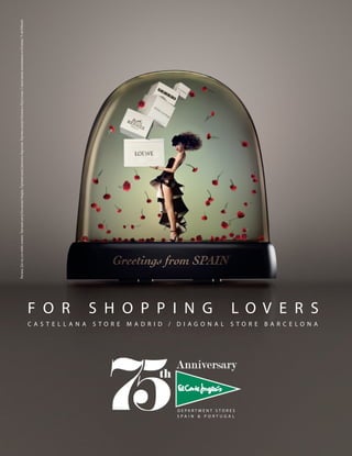 C A S T E L L A N A S T O R E M A D R I D / D I A G O N A L S T O R E B A R C E L O N A
F O R S H O P P I N G L O V E R S
D E P A R T M E N T S T O R E S
S P A I N & P O R T U G A L
Реклама.Длятех,ктолюбитшопинг.ТорговыйцентрКастельянаМадрид.ТорговыйцентрДиагональБарселона.ТорговыецентрыИспаниииПортугалии.СнаилучшимипожеланиямиизИспании,75-ыйЮбилей
 