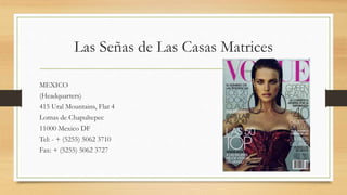Las Señas de Las Casas Matrices
MEXICO
(Headquarters)
415 Ural Mountains, Flat 4
Lomas de Chapultepec
11000 Mexico DF
Tel: - + (5255) 5062 3710
Fax: + (5255) 5062 3727
 