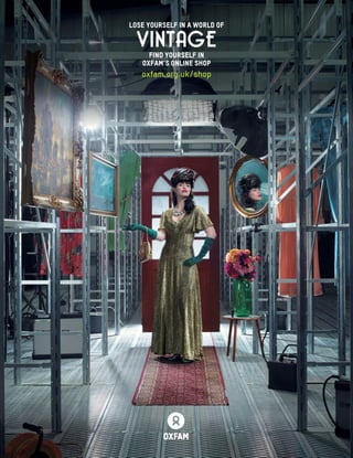 LOSE YOURSELF IN A WORLD of
VINTAGE
FIND YOURSELF IN
OXFAM’S ONLINE SHOP
oxfam.org.uk/shop
 