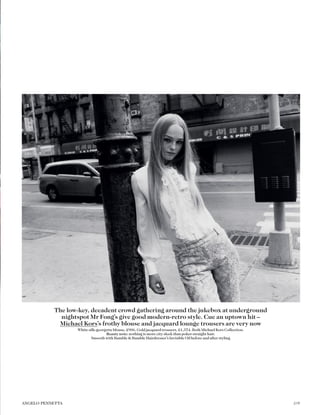 The low-key, decadent crowd gathering around the jukebox at underground
nightspot Mr Fong’s give good modern-retro style. Cue an uptown hit –
Michael Kors’s frothy blouse and jacquard lounge trousers are very now
White silk-georgette blouse, £906. Gold jacquard trousers, £1,374. Both Michael Kors Collection.
Beauty note: nothing is more city sleek than poker-straight hair.
Smooth with Bumble & Bumble Hairdresser’s Invisible Oil before and after styling
109ANGELO PENNETTA
 