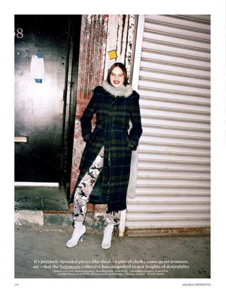It’s precisely upscaled pieces like these – a pair of chalky camo-print trousers,
say – that the Vetements collective has catapulted to new heights of desirability
Belted wool coat, from a selection. Shearling stole, from £680. Camouﬂage trousers, from £760.
Leather boots, from £970. All Vetements, at Selfridges. Glasses, courtesy of Carlo Manzi
116 ANGELO PENNETTA
 
