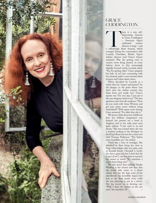 T
here is a wry, self-
deprecating humour
to Grace Coddington
– American Vogue’s
celebrated creative
director at large – and
a refreshingly blunt honesty, which
emerged during her conversation with
Lucinda Chambers, British Vogue’s
fashion director (and Grace’s former
assistant). Was she getting used to
camera crews being present on every
fashion shoot in this increasingly
digitally focused world, Lucinda asked.
“No, I’m getting older,” Grace quipped,
her halo of red hair contrasting with
her minimal outﬁt: a navy sweater, black
trousers and Céline skater shoes.
When described by Lucinda as a
stylist who has “respect and passion” for
the designs, to the point where “you
don’t mess the clothes around, turn
them front and inside out,” Grace’s
riposte was “I’m very lazy. I just put it
the way designers hand it out.”The best
question came from the audience:“How
do you work with Anna Wintour and
get your point across without being
intimidated?” With expert comic timing,
Grace answered, “I’m older than she is.”
We learnt a little about her childhood,
how her brilliant imagination was
formed: her parents ran a hotel in
Anglesey and so her early years were
quite solitary. “I just used to sit and
dream.” She was scouted when she was
a waitress working in the Stockpot on
the King’s Road and sent for a shoot test
with Norman Parkinson. “The Sixties
were incredible, yes,” she smiled.
There was a hint of nostalgia. She
admitted to there being less time to
forge relationships with new girls, such
as Kendall Jenner (“Kendall is lovely;
she does a great job, but I don’t feel she
is part of me”), and less time to research
big stories or travel. “It’s somehow a
much faster thing now.”
We also learnt that redhead Natalie
Westling is her chosen new face; that
she would take caviar to a desert
island; that has she kept none of her
sketchbooks (an incredible legacy now
lost, as she drew nearly every outﬁt
she was planning to put in a shoot).
She has moved on to drawing cats.
“Well, I draw the clothes on the cats
now,” she chuckled. ES >
GRACE
CODDINGTON
PAMELA HANSON
 