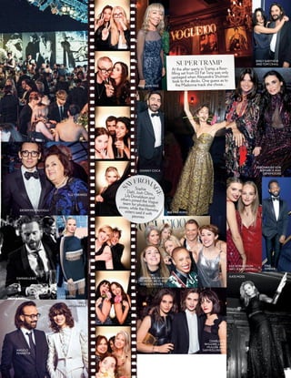 DEBONNAIRE VON
BISMARCK AND
DEMI MOORE
SUPER TRAMP
At the after-party in Tramp, a floor-
filling set from DJ Fat Tony was only
upstaged when Alexandra Shulman
took to the decks. One guess as to
the Madonna track she chose…
KATE MOSS
CHARLOTTE
WIGGINS, LARA
MULLEN AND
SAM ROLLINSON
LILY DONALDSON
AND JEAN CAMPBELL
TINIE
TEMPAH
EMILY SHEFFIELD
AND TOM CRAIG
JOHNNY COCA
SUZY MENKES
ERDEM MORALIOGLU
DAMIAN LEWIS
ANGELO
PENNETTA
MICA
ARGANARAZ
ADWOA ABOAH WITH
DOMINIC WEST AND
VOGUE STAFFERS
ALEXA CHUNG
PENELOPE TREE
LARA STONE
169
S
AYFROMA
GE
Sophie
Dahl, Josh Olins,LilyDonaldson andothers joined the Vogueteam for photoboothposes, while the Hemsleysisters said it with
peonies
 