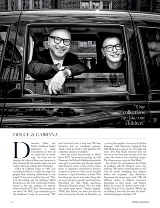 D
omenico Dolce and
Stefano Gabbana looked
impressive in sharp
monochrome as they sat
on a white sofa on a white
stage. Yet there was no
denying the colour of these two characters as
they bounced off one another with a wit and
honesty that was nothing short of familial.
Dolce & Gabbana began in 1985, and
according to Stefano, on right, the magic that
propels their enduring relationship is very
simple: “I love prints and he loves cut.” “Yes,
I do the cutting, and the stitching,” added
Domenico, on left, with a droll smile. Stefano
turned to the rapt audience, his muscles
bionic beneath his T-shirt. “Some people ask
me what I do. Well, I get manicures, go to
the hairdresser.” Later, he was serious. “We
have loved each other a long time. We have
characters that are completely opposite,
which is why we work so well together. Our
collections are like our children.”
After the brand discontinued its D&G
line in 2012, “we moved everything up,” said
Domenico.So Dolce & Gabbana became the
main prêt-à-porter line, and the pair created
Alta Moda: in name, a twice-yearly couture
show; in experience, extraordinary fantasies
of glamour shown in Italy’s most beautiful
locations – Capri, Portoﬁno, La Scala. “The
best thing you can do is to make things that
are more and more special,” said Domenico.
Describing the Alta Moda experience,
Alexandra Shulman teased, “You are really
very grand travel agents.” Stefano laughed.
“With Alta Moda, you don’t just buy the
dress, but you buy the idea of Portoﬁno, say
– you buy the spaghetti, the opera, the Italian
language.” And Domenico explained that
Alta Moda was a response to a very high-end
need. “The Alta Moda customer does not
want to see her dress worn already on the red
carpet. She wants to buy something unique.
The Americans go crazy for Alta Moda.”
For all the fun and glamour that Dolce
& Gabbana sell, the designers never stop
working. “We sketch everything that we sell.
And we decide everything that happens
within the company,” says Domenico.
Expansion has meant more work. “We sell
different clothes to different territories,
depending on their needs,” said Stefano.
Before he turned 35, Stefano never took a
holiday. Now, at 53, he admitted,“When I go
on holiday, I want the ﬁve stars. Or boats.”
And both designers chuckled. VH
DOLCE & GABBANA
“Our
collections
are like our
children”
PAMELA HANSON172
 