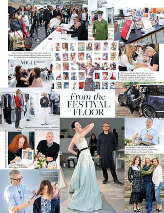 Above centre: the Festival’s very own
Harrods doorman. Above: the CND
Vinylux nail bar. Left: Calgary Avansino
with the centenary wall of Vogue covers
Above: Dolce & Gabbana sign their exclusive
Vogue Festival tote bags. Below: make-up lessons
by Bobbi Brown and braiding by Kérastase
Katie Franklin and Lucinda Chambers
give a Vogue styling session
Alexa Chung
arrives courtesy
of Range Rover
George Northwood
demonstrates his
cutting technique
Above: hair colourist Josh Wood.
Below: make-up artists Lisa Eldridge,
Val Garland and Hannah Martin
Erin O’Connor
poses for
David Downton’s
fashion
drawing class
Grace Coddington.
Right: Sam McKnight
DARRENGERRISH.WITHTHANKSTOJAGUARLANDROVERANDGETTTAXI
FESTIVAL
FLOOR
From the
 