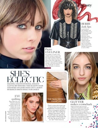 EXCITING, UNCONVENTIONAL AND JUST
A LITTLE BIT NINETIES: THIS SEASON’S HAIR
AND MAKE-UP LOOKS HAVE LEFT LAUREN
MURDOCH-SMITH SPOILT FOR CHOICE
SHE’S
ECLECTIC
Glitter for grown-ups was seen
at Burberry, Giambattista Valli and
Saint Laurent this season. Creating
a sophisticated take on a teenage
favourite, glitter and metallics came in
the form of foil appliqués,“heavy metal”
smoky eyes and a smattering of
“glitter rain” on cheekbones at Burberry,
courtesy of the brand’s new, highly
pigmented glitter pots, which make
the job very easy.
EYE
quilting
Bags under the eyes?
Chanel’s trademark
quilted leather was
brought to life on the
models this season
as miniature stencils
were used to create a
geometric pattern across
their eyelids. Make-up
artist Tom Pecheux used
a matt grey shade all
the way up to the brow
and left the rest of the
face clean to make
the eyes the focus.
Pretty
EYELINER
Say goodbye to harsh, rocky
eyeliner and get to grips with
this season’s pretty, feminine
look. Take inspiration from the
close-to-the-roots, tight lines
that were seen at Chloé. Lightly
smudge a soft kohl pencil all the
way around the eye and let
it slip and slide as it pleases.
BERRY
dark lips
Louis Vuitton,
Dior, Rodarte and
Vivienne Westwood
all showed mouths
painted with
ultra-rich, moist,
dark lipstick. Lined
precisely and
topped with just
a touch of gloss,
they’re less gothic
when teamed with
lashings of mascara,
as seen at Dior.
Garish runway nail art gave way
to barely-there hues and subtle
embellishment. Accents of gold and
white on transparent nails lent a
futuristic slant. Most notably, the
habitual “shock factor” nails of
Gareth Pugh were replaced by
almond-shaped, refined taupe nails
with clear tips, giving the illusion
of a “skin” French manicure.
GLITTER
makes a comeback
THE “SKIN” FRENCH
MANICURE
CHLOE
CHANEL
GARETHPUGH
BURBERRY
LOUISVUITTON
183
VOGUEbeautyJAMESCOCHRANE;PAULBOWDEN
 