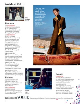 Features
118 COVERSTORY
WHEN YOU WIN AN OSCAR
AGED 27, WHAT NEXT?
Actress Alicia Vikander goes for
a bike ride with Tom Lamont.
Photographs by Craig McDean
138 COVERSTORY
ROYAL EXCHANGE
Juliet Nicolson can’t get enough
of The Crown, autumn’s most
anticipated new drama series.
Photographed by Jason Bell
148ETERNAL SUNSHINE
Jennifer Meyer, Hollywood’s
jeweller of choice, is delightfully
down to earth, discovers
Fiona Golfar. Photographs by
Pamela Hanson
154 FIGHTING TALK
When it comes to ambition, world
ﬂyweight champion Nicola Adams
pulls no punches. On the eve of Rio,
she talks to Emily Shefﬁeld.
Photographed by Matthew Brookes
158 PARCEL FORCE
The real Federico Marchetti,
CEO of Yoox Net-a-Porter,
opens up to Christa D’Souza.
Photographs by Pierpaolo Ferrari
162 CROWD PLEASERS
Vogue’s 100th-birthday celebrations
continued with its biggest festival ever
and culminated in a spectacular party
Fashion
102 NEW YORK’S FINEST
The Lower East Side was a
ﬁtting showcase for an effervescent
new season. Photographs by
Angelo Pennetta
130 COVERSTORY
EXCESS BAGGAGE
Autumn’s accessories are crying out
for extravagance. Photographed by
Christian MacDonald
Beauty
COVERSTORY
175 THE STRATEGIC RETREAT
For some women, a spa holiday means
rather more than just shedding a few
pounds, ﬁnds Nicola Moulton
183 SHE’S ECLECTIC
From berry lips to rain bonnets,
Lauren Murdoch-Smith found much
to admire on the autumn catwalks
186 BACK IN THE SADDLE
A new nose has joined the Hermès
stable. Plus, anti-pollution skincare
38
insideVOGUE
SUBSCRIBE TO Turntopage66for our fantastic subscription offer,plusfreegift
“The last year
was pretty
tough. Being
public. I think
that’s why I like
working. I like
that stillness,”
says Alicia
Vikander
WHEN YOU WIN
AN OSCAR AGED 27,
WHAT NEXT?
PAGE 118
FIGHTING
TALK
Page 154
ROYAL
EXCHANGE
Page 138
 