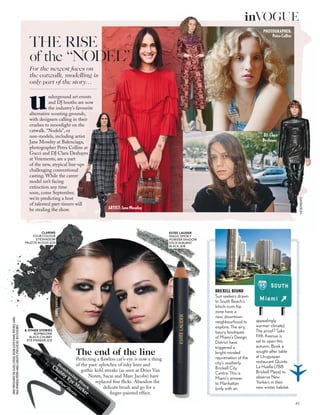 BRICKELL BOUND
Sun seekers drawn
to South Beach’s
kitsch-cum-hip
zone have a
new, downtown
neighbourhood to
explore. The airy,
luxury boutiques
of Miami’s Design
District have
triggered a
bright-minded
rejuvenation of the
city’s southerly
Brickell City
Centre. This is
Miami’s answer
to Manhattan
(only with an
The end of the line
Perfecting a ﬂawless cat’s-eye is now a thing
of the past: splotches of inky liner and
gothic kohl streaks (as seen at Dries Van
Noten, Sacai and Marc Jacobs) have
replaced ﬁne ﬂicks. Abandon the
delicate brush and go for a
ﬁnger-painted effect.
underground art events
and DJ booths are now
the industry’s favourite
alternative scouting grounds,
with designers calling in their
crushes to moonlight on the
catwalk. “Nodels”, or
non-models, including artist
Jane Moseley at Balenciaga,
photographer Petra Collins at
Gucci and DJ Clara Deshayes
at Vetements, are a part
of the new, atypical line-ups
challenging conventional
casting. While the career
model isn’t facing
extinction any time
soon, come September,
we’re predicting a host
of talented part-timers will
be stealing the show.
For the newest faces on
the catwalk, modelling is
only part of the story…
appealingly
warmer climate).
The proof? Saks
Fifth Avenue is
set to open this
autumn. Book a
sought-after table
at Uruguayan
restaurant Quinto
La Huella (788
Brickell Plaza) to
observe New
Yorkers in their
new winter habitat.
& OTHER STORIES
BOMBAZINE
BLACK CHUBBY
EYE MARKER, £15
ESTEE LAUDER
MAGIC SMOKY
POWDER SHADOW
STICK IN BURNT
BLACK, £18
CLARINS
FOUR COLOUR
EYESHADOW
PALETTE IN OUD, £34
of the “NODEL”
THE RISE
DJ: Clara
Deshayes
ARTIST: Jane Moseley
PHOTOGRAPHER:
Petra Collins
EMILYWEISS/INTOTHEGLOSS;ISTOCK;JASONLLOYD-EVANS;MITCHELLSAMS;
PAULBOWDEN;PIERREANGE-CARLOTTI;PIXELATE.BIZ;REXFEATURES
VETEMENTS
BALENCIAGA
GUCCI
DRIESVANNOTEN
inVOGUE
61
 