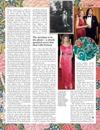 Morris’s political aims, to make “art
for all” and beautify the ugliness
of society with his craft, were
compromised during his lifetime by
how much it cost to produce his work.
Nowadays, however, Morris is more
ﬁnancially attainable. Printing is
cheaper, Morris & Co continues
to sell his designs, and create new
interpretations of them on rolls of
wallpaper, cushions, bedspreads, even
umbrellas. And Morris is forever being
reimagined elsewhere,from the graphic
print that ornaments this season’s Miu
Miu pieces to John Derian’s ceramics
and House of Hackney’s seasonal
tribute to him. As the latter brand’s
director,Frieda Gormley,says:“Morris’s
designs bring a comforting nostalgia
to those who grew up with them,
along with capturing the zeitgeist for
prints inspired by the natural world.”
Fortuny’s legacy is harder to trace.
Byatt knew little of him when she ﬁrst
visited the Fortuny Museum, a grand
Venetian palazzo where he lived
and worked with Henrietta, his wife,
collaborator and muse. And yet, during
his lifetime, Fortuny was really very
famous.Not that the shy creator sought
this, far from it: few made it into his
home, although Orson Welles found a
way in 1949 and coerced the then old
man to lend some costumes for his ﬁlm
adaptation of Othello. But whatever
the “little Leonardo” or the “magician
of Venice” (as he was variously
nicknamed) made attracted attention.
Having studied the new technology
of electric lighting in Paris, and been
disappointed by how theatres were
lit, Fortuny set about revolutionising
stage lighting with a dome-like
structure that was adopted in theatres
across Europe. Later, he reduced the
scale of his invention to make the
Fortuny Moda Lamp, still sold today.
Fortuny painted, too, and his work
won him prizes and spots in museums.
He took to photography, capturing
Venice and nude women. As Helmut
Newton observed, “His photography
isquiteextraordinary…sounexpected,
so completely modern.”
But it is for his dresses that softly
swathe and reveal the female form that
Fortuny will be chieﬂy remembered.
Made at the turn of the century, when
the rest of the world was squeezing
itself into corsets, they were worn
by Queen Marie of Romania, Peggy
Guggenheim and Mrs Condé Nast.
Lauren Bacall chose vintage scarlet
Fortuny for the 1979 Academy Awards
and Natalia Vodianova
shocking-pink Fortuny
for the 2009 Met Gala,
while Gloria Vanderbilt
is a collector. Fortuny
still exists as a company,
but it now limits its
production to scarves,
bags, lighting and
cushions. The result is
that today a Fortuny
gown is worth anything
upwards of £10,000.
The mystique is in the
pleats – ﬁne, long folds that were
made so that the dresses hung like the
robes of ancient Romans – and they
were a closely guarded secret of
engineering, involving heat, pressure
and ceramic rods, the exact science of
which died with Fortuny. Many have
tried, but no one has been able to
recreate them since.
Little wonder, then, that Fortuny
dresses have become the stuff of
dreams. Kay, a character in Mary
McCarthy’s novel The Group, is
buried in Fortuny. And when the
academic Susan Sontag died, Annie
Leibovitz dressed her for her casket
in a gown that she describes in her
preface to A Photographer’s Life as
“an homage to Fortuny”, with the
explanation, “she had been sick on
and off for several years, in hospital
for months. It’s humiliating. You lose
yourself. And she loved to dress up.”
Fortuny was the inspiration for
Hubert de Givenchy’s romantic,
delicate collection of 1981, because,
as Givenchy said at the time, “Fortuny
invented a richness of colour, an exotic
ambience and mélange of mysterious
prints, simple shapes and details.”
And that inﬂuence was replayed once
more in Valentino’s 2016 couture
collection. Maria Grazia Chiuri and
Pierpaolo Piccioli worked with Fortuny
to make an array of dresses that glided
and shimmered down the catwalk with
the same lightness of being as the pieces
they referenced, employing, too, burnt-
out surfaces and painted patches.
Fortuny’s dresses have exercised
a strong pull over artists and writers
as well as designers. The Spanish
painter Joaquín Sorolla
portrayed many of his
female subjects in Fortuny,
and Proust wrote often of
his gowns: in A la Recherche
du Temps Perdu Fortuny is
the only living artist who is
named. Proust praises how
“faithful to the antique” his
dresses are, “but powerfully
original”, too.
Byatt laughs when I ask
if she has ever worn a
Fortuny dress. “I couldn’t
afford to get near one,” she
says. But she keeps on her
desk “this tiny little strip of brown
cloth with an indescribable grey-green
pattern on it, given to me by the
lady in the Fortuny Museum’s gift
shop. It’s the only Fortuny I will ever
own, and I look at it every day. Never
is it the same colour.”
The designer clearly continues to
haunt the writer, even now that
Peacock and Vine is, for her, long
ﬁnished. “I’ve got people in Fortuny
dresses in the novel I’m now writing,”
she says. “I’ve so enjoyed describing
them. In fact, I’ve invented a very
beautiful blue one. And I’ve put one
of my heroines in it, to be painted.”
“Peacock and Vine”, by AS Byatt, is
published by Chatto & Windus at £14.99
The mystique is in
the pleats – a closely
guarded secret that
died with Fortuny
From top: Mrs
Condé Nast in
Fortuny, about
1919; Lauren
Bacall (with
Oliver Stone)
wears Fortuny for
the 1979 Academy
Awards; Natalia
Vodianova in
Fortuny at the
2009 Met Gala
WILLIAMMORRIS/PRIVATECOLLECTION/BRIDGEMANIMAGES;GETTY;PACIFICCOASTNEWS
JOHN DERIAN
APOCYNUM
FRITILLARIA
PLATTER, FROM £181,
JOHNDERIAN.COM
75
VOGUEview
 