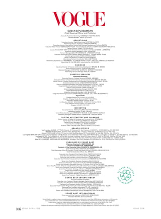 V O G U E . C O M
106 V O G U E A P R I L 2 0 1 6
SUSAN D. PLAGEMANN
Chief Revenue Oicer and Publisher
Associate Publisher, Marketing KIMBERLY FASTING BERG
General Manager DAVID STUCKEY
A D V E R T I S I N G
Executive Director, Digital Advertising KRISTEN ELLIOTT
Advertising Director, Digital ELIZABETH MARVIN
Executive Director, International Fashion and Business Development SUSAN CAPPA
Executive Retail Director GERALDINE RIZZO Executive Beauty Director LAUREN HULKOWER-BELNICK
Fashion Director JAMIE TILSON ROSS
Luxury Director ROY KIM Senior Director, American Fashion and Beauty MARIE LA FRANCE
American Fashion Managers LENA JOHNSON
Account Managers BLAIR CHEMIDLIN, LYNDSEY NATALE
Executive Assistants to the Publisher ANNIE MAYBELL, JEENA MARIE PENA
Advertising Coordinator NINA CAPACCHIONE
Retail Coordinator ELIZABETH ODACHOWSKI
International Fashion Coordinator WILLIAM PRIGGE
Advertising Assistants LILY MUMMERT, ELEANOR PEERY, CASEY TAYLOR, GABRIELLE MIZRAHI
Advertising Tel: 212 286 2860 Advertising Fax: 212 286 6921
B U S I N E S S
Executive Director of Finance and Business Development SYLVIA W. CHAN
Senior Business Director TERESA GRANDA
Business Managers CHRISTINE GUERCIO, MEREDITH HAINES
Advertising Services Manager PHILIP ZISMAN
C R E AT I V E S E R V I C E S
Integrated Marketing
Executive Director, Creative Services BONNIE ABRAMS
Executive Director of Events, Partnerships, and Communications BRIGID WALSH
Senior Director, Creative Development and Integrated Partnerships RACHAEL KLEIN
Branded Content Director JANE HERMAN BISHOP
Director, Integrated Marketing and Brand Development CATESBY CATOR
Integrated Marketing Directors MARK HARTNETT, SARAH RYAN
Director, Special Events CARA CROWLEY
Senior Integrated Marketing Manager EUNICE KIM
Digital Marketing Manager ELLYN PULEIO
Integrated Marketing Manager LIAM MCKESSAR
Integrated Marketing Assistants SHARTINIQUE CHLOE LEE, TARA MCDERMOTT
Vogue Studio
Creative Director DELPHINE GESQUIERE
Director of Vogue Studio Services SCOTT ASHWELL
Associate Creative Director SARAH RUBY
Art Directors NANCY ROSENBERG, TIMOTHY SCHULTHEIS
Copy Director DEENIE HARTZOG-MISLOCK
Designer KELSEY REIFLER
M A R K E T I N G
Executive Director of Marketing MELISSA HALVERSON
Marketing Director YI-MEI TRUXES
Senior Marketing Managers MEREDITH MCCUE, ALEXANDRIA GURULE
Marketing Managers ANNA NATALI SWANSON, LINDSAY KASS
D I G I TA L A D S T R AT E G Y A N D P L A N N I N G
Senior Director of Digital Ad Strategy and Planning JULIA STEDMAN
Senior Digital Account Manager REBECCA ISQUITH
Digital Account Managers COURTNEY CARROLL
Associate Account Manager RYAN HOOVER
Analysts, Sales Planning NIDA SAYED, REBECCA YOUNG
B R A N C H O F F I C E S
San Francisco SUSAN KETTLER, Director, 50 Francisco St., San Francisco CA 94133 Tel: 415 955 8210 Fax: 415 982 5539
Midwest WENDY LEVY, Director, 875 N. Michigan Ave., Chicago IL 60611 Tel: 312 649 3522 Fax: 312 799 2703
Detroit STEPHANIE SCHULTZ, Director, 2600 West Big Beaver Rd., Troy MI 48084 Tel: 248 458 7953 Fax: 248 637 2406
Los Angeles MARJAN DIPIAZZA, Executive Director; KATIE HUSA, Account Manager, West Coast, 6300 Wilshire Blvd., Los Angeles CA 90048 Tel: 323 965 3598 Fax: 323 965 4982
Southeast PETER ZUCKERMAN, Z. MEDIA 1666 Kennedy Causeway, Suite 602, Miami Beach FL 33141 Tel: 305 532 5566 Fax: 305 532 5223
Paris FLORENCE MOUVIER, Director, Europe 4 Place du Palais Bourbon, 75343 Paris Cedex 07 Tel: 331 4411 7846 Fax: 331 4705 4228
Milan ALESSANDRO AND RINALDO MODENESE, Managers, Italy Via M. Malpighi 4, 20129 Milan Tel: 39 02 2951 3521 Fax: 39 02 204 9209
P U B L I S H E D B Y C O N D É N A S T
Chairman Emeritus S.I. NEWHOUSE, JR.
Chairman CHARLES H. TOWNSEND
President & Chief Executive Oicer ROBERT A.SAUERBERG, JR.
Chief Financial Oicer DAVID E.GEITHNER
Chief Marketing Oicer & President, Condé Nast Media Group EDWARD J. MENICHESCHI
Chief Administrative Oicer JILL BRIGHT
Executive Vice President/Chief Digital Oicer FRED SANTARPIA
Executive Vice President–Consumer Marketing MONICA RAY
Executive Vice President–Human Resources JOANN MURRAY
Executive Vice President–Corporate Communications CAMERON BLANCHARD
Senior Vice President–Business Operations DAVID ORLIN
Senior Vice President–Corporate Controller DAVID B.CHEMIDLIN
Senior Vice President–Managing Director–23 Stories JOSH STINCHCOMB
Senior Vice President–Network Sales & Partnerships, CN & Chief Revenue Oicer, CNÉ LISA VALENTINO
Senior Vice President–Financial Planning & Analysis SUZANNE REINHARDT
Senior Vice President–Strategy–23 Stories PADRAIG CONNOLLY
Senior Vice President–Ad Tech DAVID ADAMS
Senior Vice President–Licensing CATHY HOFFMAN GLOSSER
Senior Vice President–Research & Analytics STEPHANIE FRIED
Senior Vice President– Digital Operations LARRY BAACH
C O N D É N A S T E N T E R TA I N M E N T
President DAWN OSTROFF
Executive Vice President–General Manager-Digital Video JOY MARCUS
Executive Vice President–Chief Operating Oicer SAHAR ELHABASHI
Executive Vice President–Motion Pictures JEREMY STECKLER
Executive Vice President–Programming & Content Strategy/Digital Channels MICHAEL KLEIN
Executive Vice President–Alternative TV JOE LABRACIO
Executive Vice President– CNÉ Studios AL EDGINGTON
Senior Vice President–Marketing & Partner Management TEAL NEWLAND
C O N D É N A S T I N T E R N AT I O N A L
Chairman and Chief Executive JONATHAN NEWHOUSE
President NICHOLAS COLERIDGE
Condé Nast is a global media company producing premium content for more than 263 million consumers in 30 markets.
www.condenast.com www.condenastinternational.com Published at 1 World Trade Center, New York NY 10007.
Subscription Inquiries: subscriptions@vogue.com or www.vogue.com/services or call (800) 234-2347.
For Permissions and Reprint requests: (212) 630-5656; fax: (212) 630-5883.
Address all editorial, business, and production correspondence to Vogue Magazine, 1 World Trade Center, New York NY 10007.
 