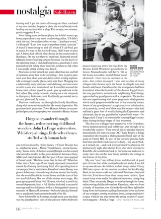 hearing well. I got the orders all wrong and then, confused
at my own mistake, dropped a plate, the warm bloody steak
landing on my foot with a plop. The owners, two women,
gently suggested I rest.
I was feeling more and more jittery, but I didn’t want to go
home, equivalent in my mind to admitting defeat. If I didn’t
stick this out, I would never be a writer. “I just have to rest,”
I told myself. “I just have to get somewhere where I can rest.”
A man I’d been seeing on and of, whom I’ll call Paul, got
in touch. He was on his way to France. Did I want to meet
up? A friend had ofered him a house in the countryside in
Bordeaux. On my way there to meet him, I pictured myself
falling in front of moving cars on the street, out the doors of
the speeding train. I clutched lampposts, guardrails. I even
pictured myself falling when there was nowhere to fall, when
I was simply sitting waiting on a bench.
Paul was a writer himself, ten years older than me, and full
of opinionsabouthowtodoeverything—howtopeelapear,
wear your hair, clean your ears, keep a strict writing regimen,
talktostrangersonthephone,wipeatileloor.Plunginginto
a relationship in my state was overwhelming, and even more
so with a man who intimidated me. I stumbled around the
house, tried to force myself to speak, gave up and took to the
bed, where I lay nearly catatonic, staring out at the vineyards
in their pretty little rows, until Paul inally persuaded me to
get on a plane and ly home.
Nervous conditions run through the family bloodlines,
along with more serious maladies like manic depression. My
grandmother’sgreat-auntCloverHooperAdams,anaccom-
plishedportraitphotographer,wasmarriedtoHenryAdams
and written about by Henry James. (“Clover Hooper has
it—intellectual grace—Minny Temple has it—moral sponta-
neity,”Jameswroteof thetwowomen[Templewashiscousin]
who served as models for his great American heroines, Daisy
Miller and Isabel Archer.) For her part, Clover once quipped
of James’sstyle:“Hechewsmorethanhebitesof.”Whenher
father died, Clover, age 42 and deeply depressed, committed
suicide by drinking developing luid; after spending time in
variouspsychiatricinstitutions,Grandma’ssister,Bunny,was
given a lobotomy—the only way, doctors assured the family,
that she would be able to return home and take care of her
two small children. But not all the stories were tragic. My
great-great-grandfather Ned Hooper, who had a proclivity
toward depression, lived a full life that included a successful
marriage and ive childrenaswellasadistinguishedcareeras
treasurer of Harvard University—before he checked himself
into a psychiatric institute near the end of his life.
Inowfollowedinhisfootsteps,thoughinmycasetheclinic
was my grandparents’ turn-of-the-century twelve-bedroom
manor house just down the road from the
Mount, Edith Wharton’s grand home in
Lenox, Massachusetts. At Cherry Hill, as
the house was called, mental illness wasn’t
shunned—there was no woman in the
attic—but, rather, managed. I was one in a line of many
refugees who showed up at the house in a fragile state and
foundasafehaven.Decadesearlierthearrangementhadbeen
formalized when the founder of the Austen Riggs Center,
the tony psychiatric institution in neighboring Stockbridge,
approachedmygrandparentswithaproposition.Theinstitu-
tionwasexperimentingwithanewprograminwhichpatients
who’d made progress would be sent to live in nearby homes.
Aware of my grandparents’ acceptance, even valorization,
of eccentricity, as well as of their need for money—they had
suffered a great loss of wealth during the Depression and
afterward, due to my grandfather’s spendthrift ways—Dr.
Riggs asked if they’d be interested in housing Riggs’s outpa-
tients during the latter stages of their treatment.
The doctors at Riggs were enamored with Grandma,
whose indirect methods and subtle ways they thought of as
wonderfully creative. “They were all just so peculiar that you
immediately felt that you were OK,” Sally Begley, a Riggs
outpatient who became a lifelong family friend, says of the
scene at Cherry Hill. As part of the curative process, Sally
had been enrolled to take care of a baby—my uncle Nick,
as it turned out—and took it upon herself to clean up the
kitchen every night after dinner. Even after she’d returned to
Radclife, she would rush back to the house on weekends to
study; later, she and her new family settled in the cottage at
the bottom of the drive.
My own “cure”was difuse; it was multifaceted. A good
partof itwasthat,whileprovidedmealsandshelter,Iwasleft
tomyowndevices.Aschildren,wehadalwaysvisitedCherry
Hill twice a year—in the summer to sail on the Stockbridge
Bowl, in the winter to ski and celebrate Christmas—but until
this visit, I had never been there on my own. At irst, I just
stayedinmyroomandintheadjacentbathroom,takinglong
baths.Then,tentatively,Ibegantowanderthroughthehouse,
rediscovering childhood wonders. Grandma, who was from
a family of hoarders, was a hoarder herself: Bare lightbulbs
hung from the basement ceiling illuminated rows and rows
of ear trumpets, sewing machines, irons, antiquated micro-
scopes, while in the attic rested the entire estates of ances-
torslonggone—JohnLaFarge
nostalgia
I began to wander through
the house, rediscovering childhood
wonders: John La Farge watercolors,
Whistler paintings, little velvet boxes
stuffed with human hair
TO THE
MANOR BORN
THE AUTHOR’S
GRANDMOTHER
AT THE AGE
OF FOUR.
SafeHaven
C O N TIN U ED O N PAG E 28 6
V O G U E . C O M
JOHNBRIGGSPOTTER/COURTESYOFMAXINESWANN
134 V O G U E A P R I L 2 0 1 6
 