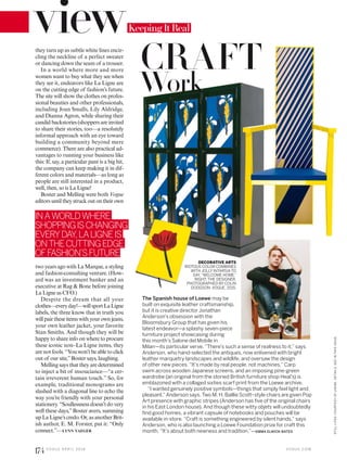 CRAFT
Work
The Spanish house of Loewe may be
built on exquisite leather craftsmanship,
but it is creative director Jonathan
Anderson’s obsession with the
Bloomsbury Group that has given his
latest endeavor—a splashy seven-piece
furniture project showcasing during
this month’s Salone del Mobile in
Milan—its particular verve. “There’s such a sense of realness to it,” says
Anderson, who hand-selected the antiques, now enlivened with bright
leather marquetry landscapes and wildlife, and oversaw the design
of other new pieces. “It’s made by real people, not machines.” Carp
swim across wooden Japanese screens, and an imposing pine-green
wardrobe (an original from the storied British furniture shop Heal’s) is
emblazoned with a collaged sixties scarf print from the Loewe archive.
“I wanted genuinely positive symbols—things that simply feel light and
pleasant,” Anderson says. Two M. H. Baillie Scott–style chairs are given Pop
Art presence with graphic stripes (Anderson has five of the original chairs
in his East London house). And though these witty objets will undoubtedly
find good homes, a vibrant capsule of notebooks and pouches will be
available in-store. “Craft is something engineered by silent hands,” says
Anderson, who is also launching a Loewe Foundation prize for craft this
month. “It’s about both newness and tradition.”—EMMA ELWICK-BATES
DECORATIVE ARTS
RIOTOUS COLOR COMBINES
WITH JOLLY INTARSIATO
SAY,“WELCOME HOME.”
RIGHT: THE DESIGNER,
PHOTOGRAPHED BY COLIN
DODGSON. VOGUE, 2015.
they turn up as subtle white lines encir-
cling the neckline of a perfect sweater
or dancing down the seam of a trouser.
In a world where more and more
women want to buy what they see when
they see it, endeavors like La Ligne are
on the cutting edge of fashion’s future.
The site will show the clothes on profes-
sional beauties and other professionals,
including Joan Smalls, Lily Aldridge,
and Dianna Agron, while sharing their
candid backstories (shoppers are invited
to share their stories, too—a resolutely
informal approach with an eye toward
building a community beyond mere
commerce). There are also practical ad-
vantages to running your business like
this: If, say, a particular pant is a big hit,
the company can keep making it in dif-
ferent colors and materials—as long as
people are still interested in a product,
well, then, so is La Ligne!
Boster and Melling were both Vogue
editorsuntiltheystruckoutontheirown
two years ago with La Marque, a styling
and fashion-consulting venture. (How-
ard was an investment banker and an
executive at Rag & Bone before joining
La Ligne as CFO.)
Despite the dream that all your
clothes—everyday!—willsportLaLigne
labels, the three know that in truth you
willpairtheseitemswithyourownjeans,
your own leather jacket, your favorite
Stan Smiths. And though they will be
happy to share info on where to procure
these iconic non–La Ligne items, they
are not fools. “You won’t be able to click
out of our site,”Boster says, laughing.
Melling says that they are determined
to inject a bit of insouciance—“a cer-
tain irreverent human touch.” So, for
example, traditional monograms are
slashed with a diagonal line to echo the
way you’re friendly with your personal
stationery. “Soullessness doesn’t do very
well these days,”Boster avers, summing
up La Ligne’s credo. Or, as another Brit-
ish author, E. M. Forster, put it: “Only
connect.”—LYNN YAEGER
Keeping It Real
INAWORLDWHERE
SHOPPINGISCHANGING
EVERYDAY,LALIGNEIS
ONTHECUTTINGEDGE
OFFASHION’SFUTURE
V O G U E . C O M
STILLLIFES:COURTESYOFLOEWE.DETAILS,SEEINTHISISSUE.
174 V O G U E A P R I L 2 0 1 6
 