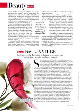 BeautyHealth
S
hashi Batra was an early apostle for natural beauty. As part of
the landmark team that imported Sephora to the U.S. in the late
nineties, he wanted to push organic moisturizers and serums
into the mainstream—a challenging task at the time. “No one was
coming in looking for that,” he confesses. Flash forward 20 years,
and the demand for natural products has ballooned: A study
published in 2015 estimates sales at $33 billion. Encouraged, Batra began
preaching the green gospel again. Last winter, he launched Credo (Latin for
“I believe”), an e-commerce site devoted entirely to so-called clean
personal-care brands. When he opened a brick-and-mortar store in San
Francisco a few months later, people paid attention. “It’s genius,” says
eco-chic trailblazer Tata Harper, who installed her first mini-spa in the
Fillmore Street flagship. Located on a veritable beauty row where Aesop,
MAC, Kiehl’s, Le Labo, and Benefit all have outposts, Credo stands out
as much for its teal facade as for its revolutionary retail experience: Each
staff member is both a licensed aesthetician and a makeup artist, trained
to speak intelligently on a curated inventory of more than 100 brands.
Online, customers can peruse an extensive “dirty list”—toxic ingredients
to ditch—and use a clean-swap tool that compiles conventional mainstays
and proposes green alternatives, like EVOLVh hair care, designed to
mimic a high-performing salon line, and Suntegrity’s SPF products, which
dispel the notion that natural sunscreen can’t be effective. Harder-to-
find organic cosmetics lines with real pigment payoff, like makeup artist
Rose-Marie Swift’s popular RMS Beauty (Miranda Kerr is a fan), have,
according to Batra, made color a fast-growing category. If Credo has
earned the lofty description of being “the Sephora for natural beauty,”
Batra is quick to play down the comparison. “We are not trying to be a
supermarket,” he says of his niche intentions. But with a steady influx
of new products and a Nolita franchise set to open in New York in May,
the ayahuasca hair oil–loving mind does wander.—FIORELLA VALDESOLO
Forceof NATURE
SanFrancisco’sCredoboutiqueischangingperceptions—and
complexions—withitsclean-beautyconcept.
smooth. “Within a month, you’ll look better. In six months,
you’ll really see it, and after a year, you should be very, very
happy,”the doctor tells me. Best of all, I would likely have to
do it only once. “Most women seem to have all the dimples
they are going to get by their mid-40s,” Kaminer says. Al-
though the technology is still too young for claims that the
results are permanent, dimple-causing bands
do not grow back once they are destroyed.
After my initial appointment, I call one of
Kaminer’s former patients, Paola Pacella, a
46-year-old personal trainer who had Cellina
performed ive years ago as part of the clini-
cal trial that resulted in the FDA clearance.
“No matter how lean I got, even down to 13
percent body fat,” she tells me, “I still had
cellulite.” She tried topical lotions, scrubs,
professional wraps. Nothing worked. And then she heard
about the new treatment. “Five years out, my cellulite is
still gone,”she says.
Two weeks later, I lie facedown on a table in the surgery
room while Kaminer’s team of technicians—four funny,
chatty women—sticks me a few times per side with anes-
thetic needles. Within ten minutes, I am completely numb,
and Kaminer warns me, “The noise might be the worst part
of this whole thing.”
The machine did indeed whine and gurgle as Kaminer
began placing the suction cup over my dimples, one by one,
and releasing the villainous ibers. I am no fan of needles,
yet I felt nothing but anticipatory happiness. I wouldn’t
feel sore until two days later. Back at home,
I followed Kaminer’s instructions and wore
Spanx, took showers instead of baths, and
didn’t engage in any strenuous exercise for
four days. As the doctor had promised, there
were plum-colored bruises, but they faded
as fast as the pinpricks healed. By day ive, I
felt nothing.
A week after the procedure came the unveil-
ing:Istoodindaylightinfrontof myboyfriend
afterashower.Hepronouncedmyderrierebeautiful,smooth.
In the days that followed, I found myself running my hand
over my newly released lesh, which felt satiny and taut, as if
it had been lat-ironed.
In a few months, it will be time to put on a bathing suit
again. I look forward to buying a new one, with a zip front,
cut high on the thighs.
Trend
Iamnofan
ofneedles,yet
Ifeltnothingbut
anticipatory
happinessatthe
doctor’soffice
PETAL POWER
AS GREEN BEAUTY BOOMS, CREDO
IS GIVING NATURAL BRANDS A
BROADER PLATFORM TO THRIVE.
V O G U E . C O M
FLOWERS:GLOWIMAGES/©GETTYIMAGES.MAKEUP:ALEXCAO/©GETTYIMAGES.
 