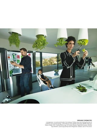 ORGANIC CHEMISTRY
Loungewear—or post-postmodern formalwear? Either way, we’re loving the look of
outlines and contrast piping. J.W.Anderson shirt ($745) and pants ($695); Maryam
Nassir Zadeh, NYC. Sophie Buhai ring. On Coster-Waldau: Rag & Bone jeans. Boskke
Sky Planters. Samsung Family Hub refrigerator. Details, see In This Issue.
 