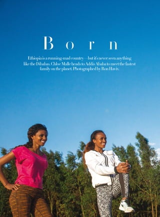 B o r n
Ethiopiaisarunning-madcountry—butit’sneverseenanything
liketheDibabas.ChloeMalleheadstoAddisAbabatomeetthefastest
familyontheplanet.PhotographedbyRonHaviv.
 